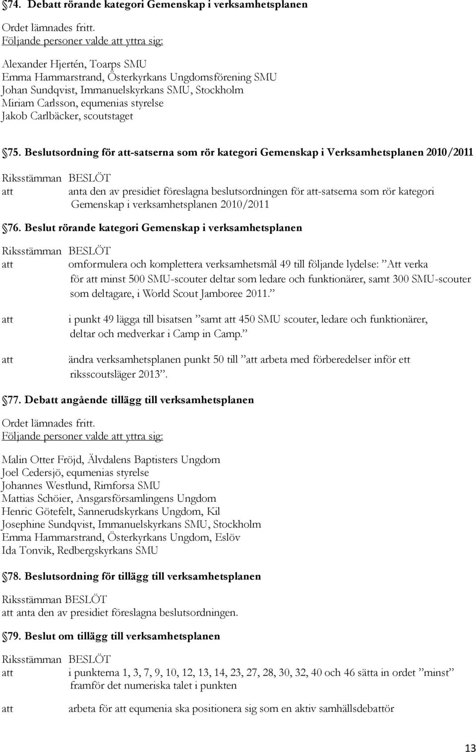 Beslutsordning för -satserna som rör kategori Gemenskap i Verksamhetsplanen 2010/2011 anta den av presidiet föreslagna beslutsordningen för -satserna som rör kategori Gemenskap i verksamhetsplanen