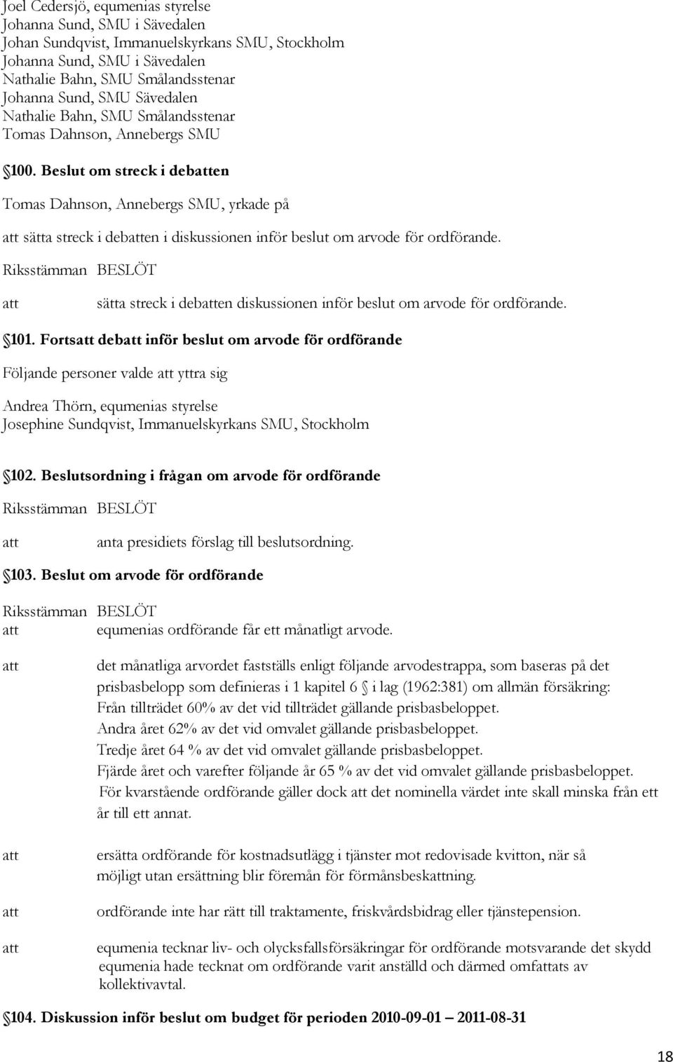 Beslut om streck i deben Tomas Dahnson, Annebergs SMU, yrkade på sätta streck i deben i diskussionen inför beslut om arvode för ordförande.