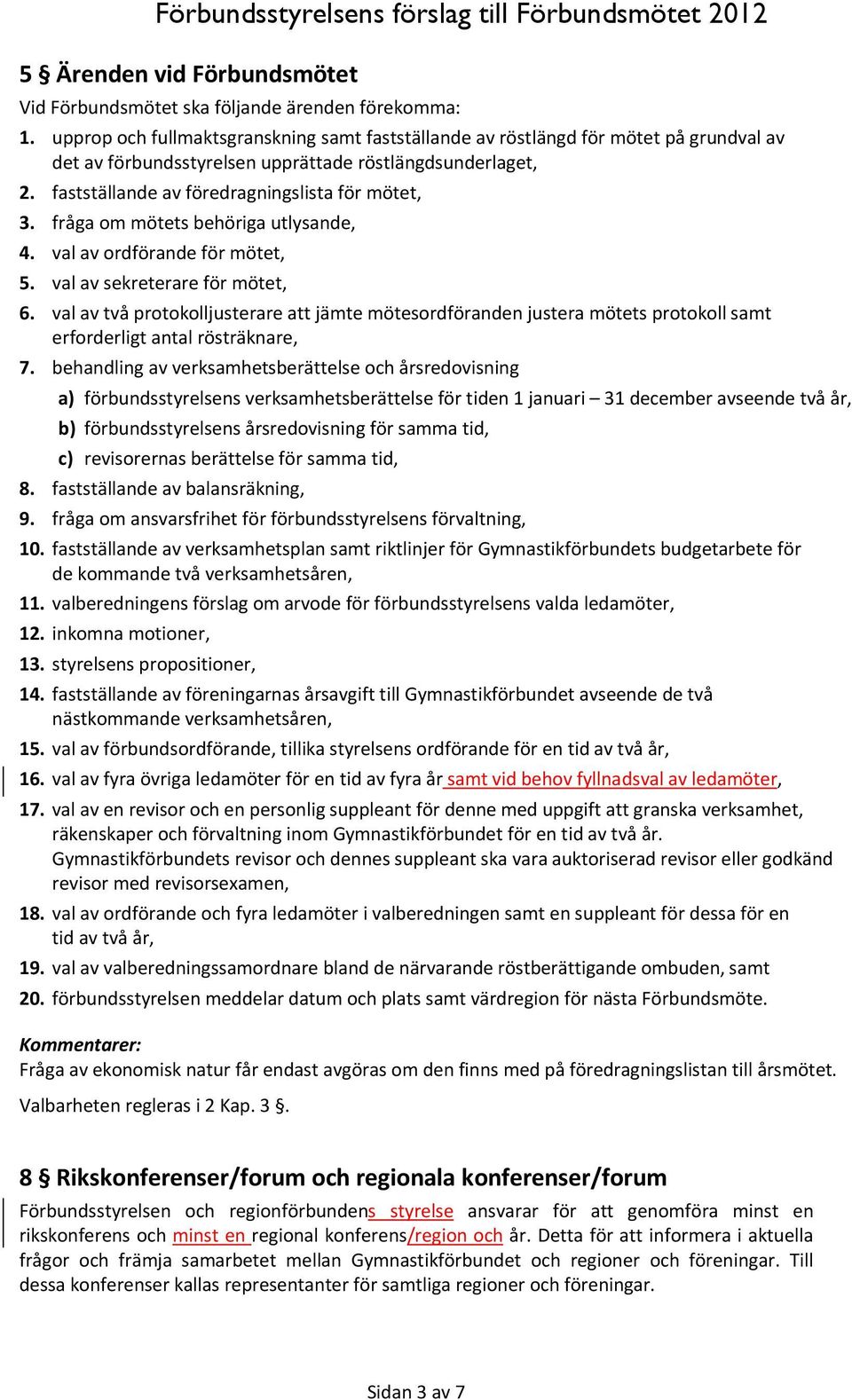 fråga om mötets behöriga utlysande, 4. val av ordförande för mötet, 5. val av sekreterare för mötet, 6.