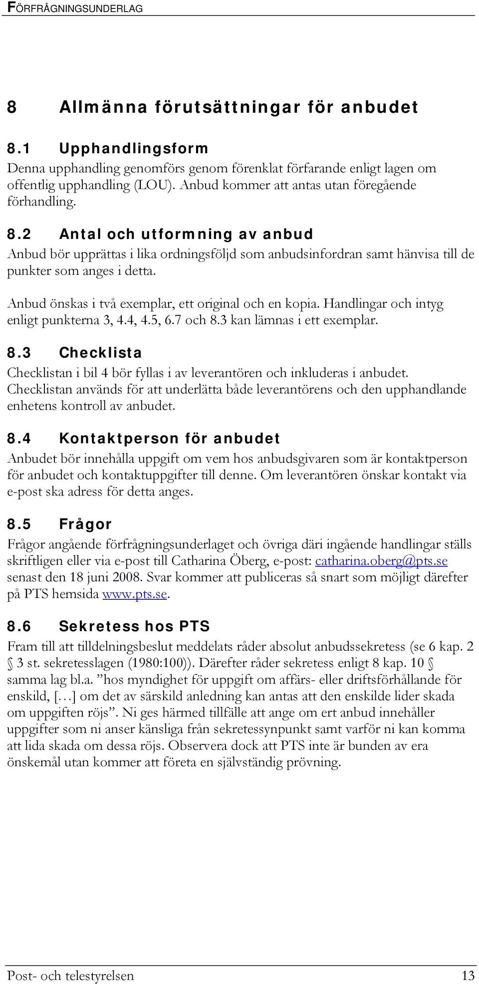 Anbud önskas i två exemplar, ett original och en kopia. Handlingar och intyg enligt punkterna 3, 4.4, 4.5, 6.7 och 8.