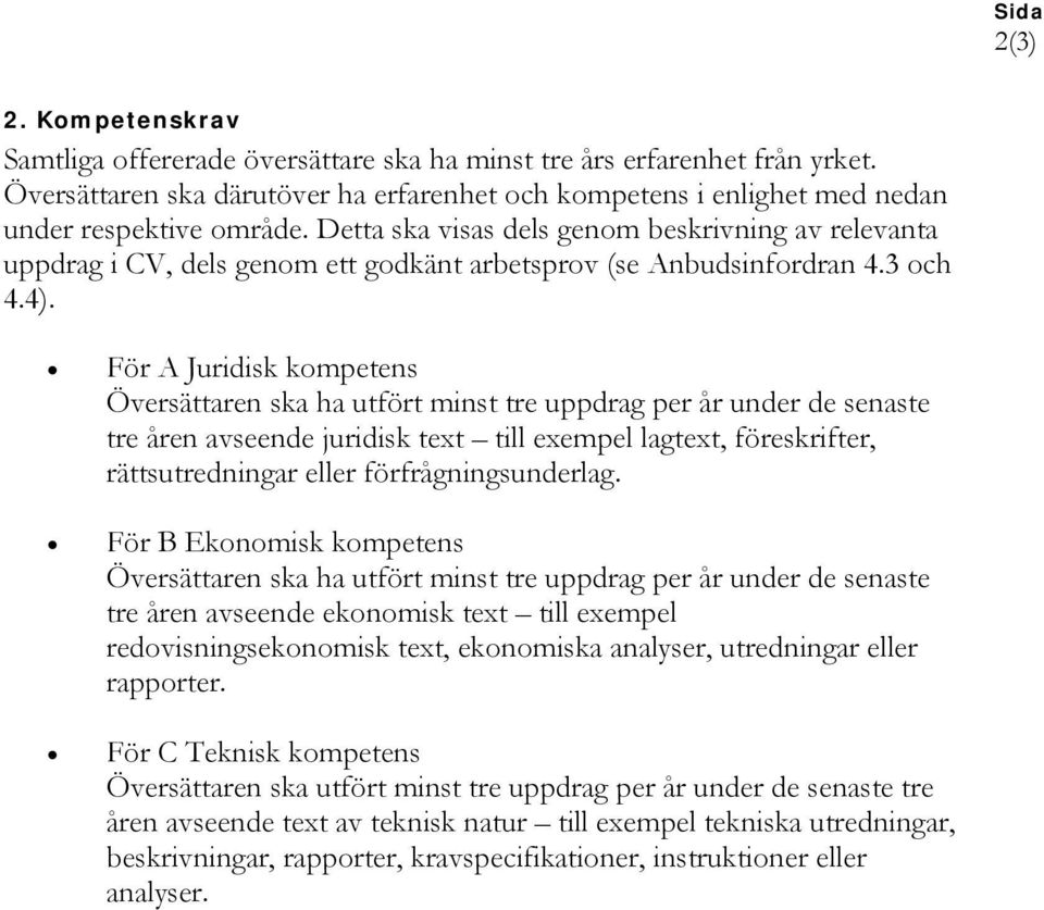 Detta ska visas dels genom beskrivning av relevanta uppdrag i CV, dels genom ett godkänt arbetsprov (se Anbudsinfordran 4.3 och 4.4).