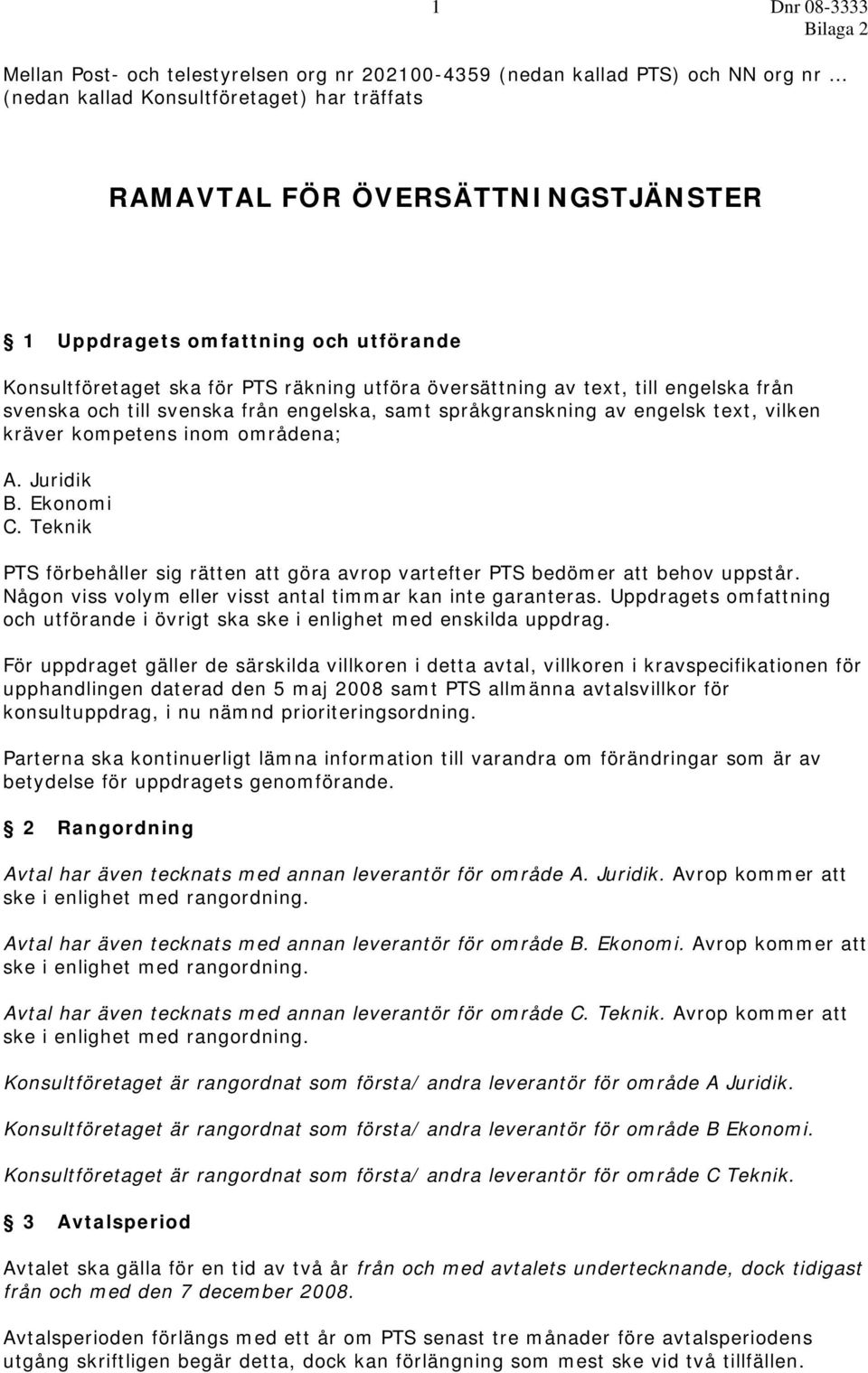 kräver kompetens inom områdena; A. Juridik B. Ekonomi C. Teknik PTS förbehåller sig rätten att göra avrop vartefter PTS bedömer att behov uppstår.