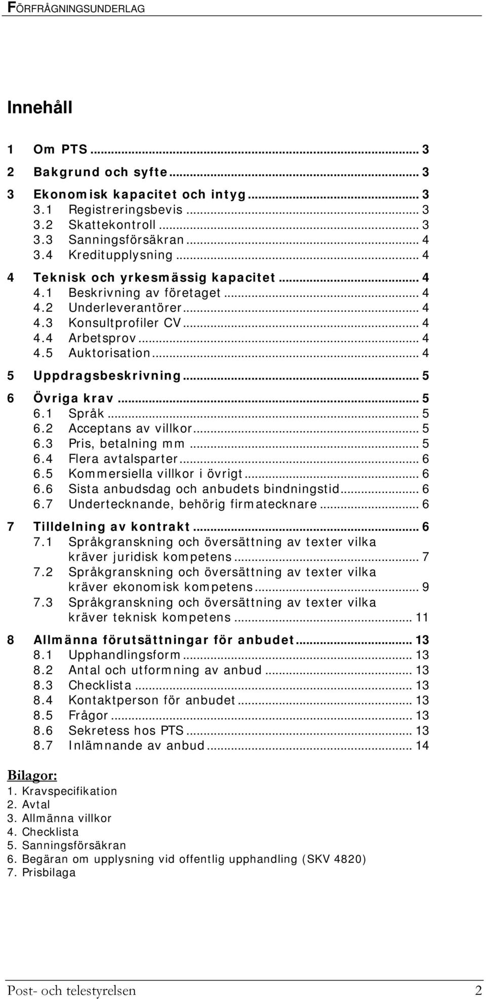 .. 4 5 Uppdragsbeskrivning... 5 6 Övriga krav... 5 6.1 Språk... 5 6.2 Acceptans av villkor... 5 6.3 Pris, betalning mm... 5 6.4 Flera avtalsparter... 6 6.5 Kommersiella villkor i övrigt... 6 6.6 Sista anbudsdag och anbudets bindningstid.