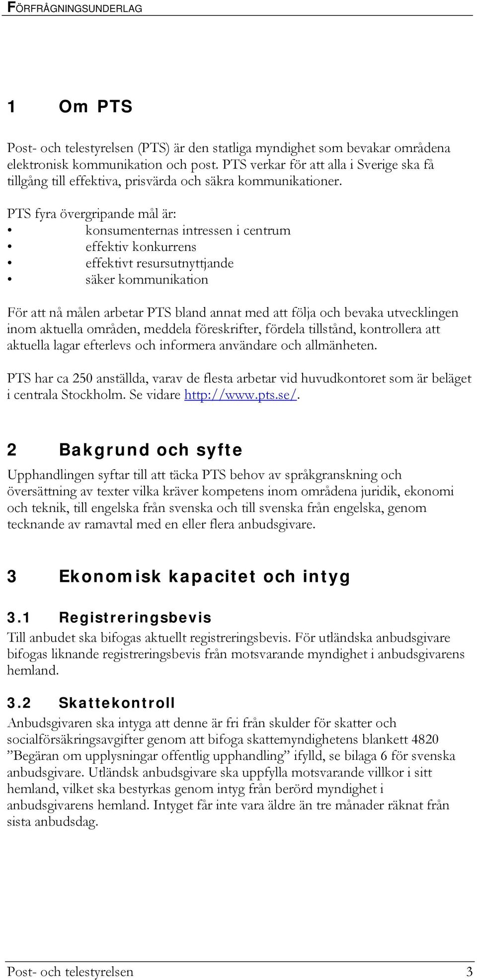 PTS fyra övergripande mål är: konsumenternas intressen i centrum effektiv konkurrens effektivt resursutnyttjande säker kommunikation För att nå målen arbetar PTS bland annat med att följa och bevaka