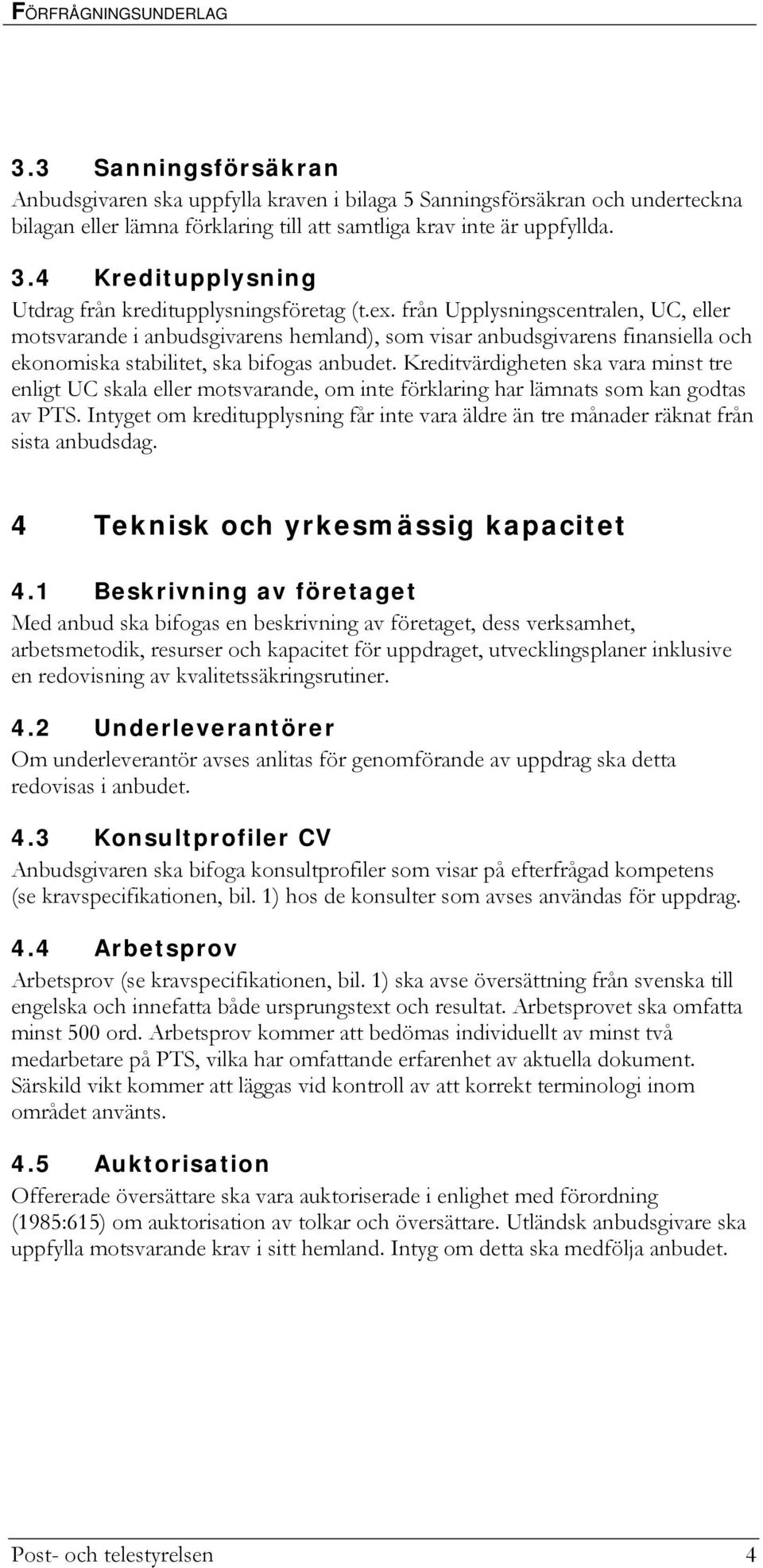 Kreditvärdigheten ska vara minst tre enligt UC skala eller motsvarande, om inte förklaring har lämnats som kan godtas av PTS.