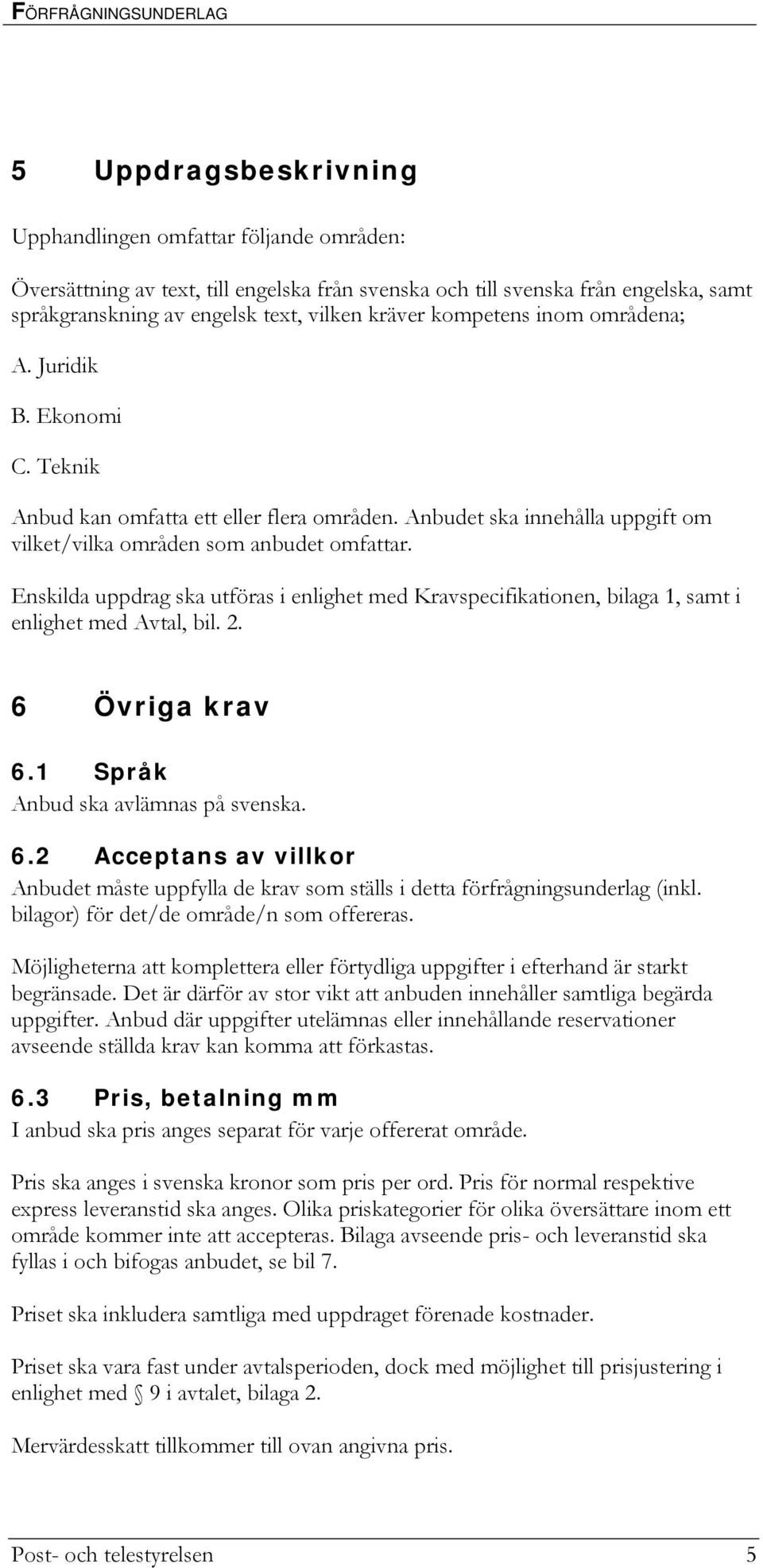 Enskilda uppdrag ska utföras i enlighet med Kravspecifikationen, bilaga 1, samt i enlighet med Avtal, bil. 2. 6 