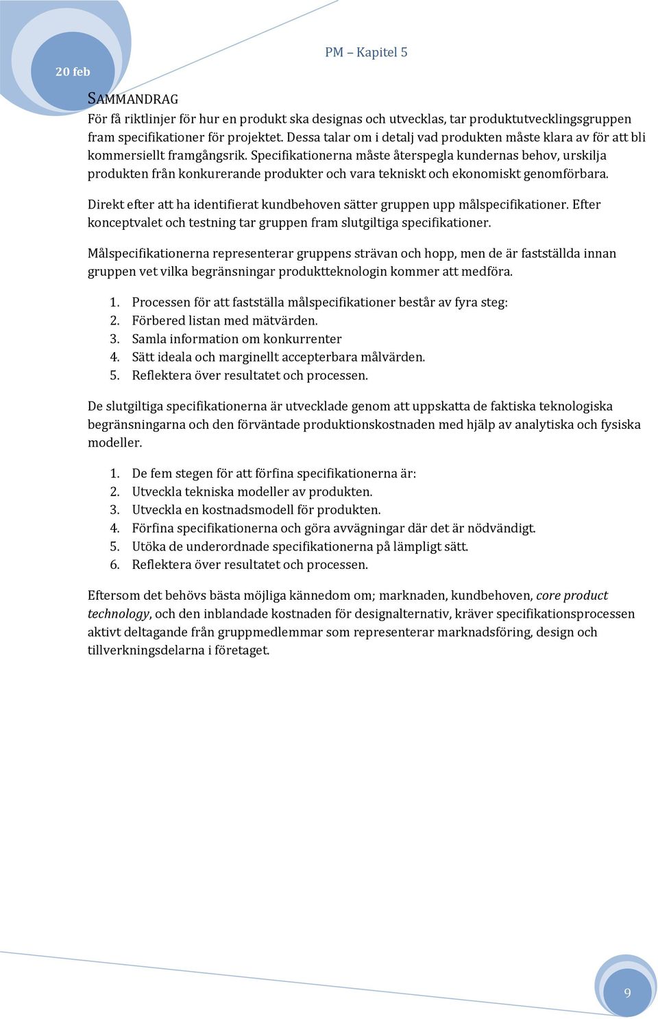 Specifikationerna måste återspegla kundernas behov, urskilja produkten från konkurerande produkter och vara tekniskt och ekonomiskt genomförbara.