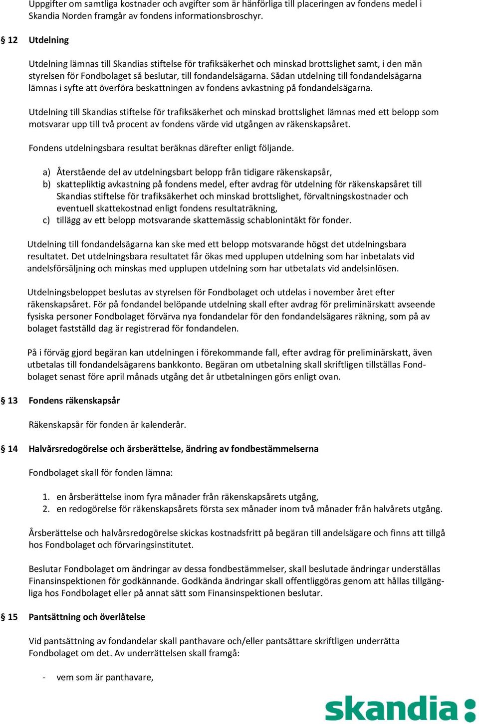 Sådan utdelning till fondandelsägarna lämnas i syfte att överföra beskattningen av fondens avkastning på fondandelsägarna.