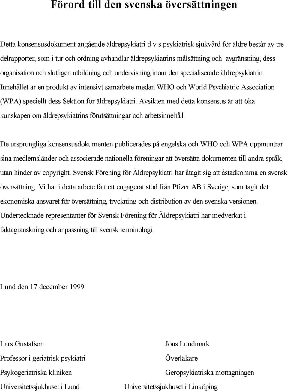 Innehållet är en produkt av intensivt samarbete medan WHO och World Psychiatric Association (WPA) speciellt dess Sektion för äldrepsykiatri.