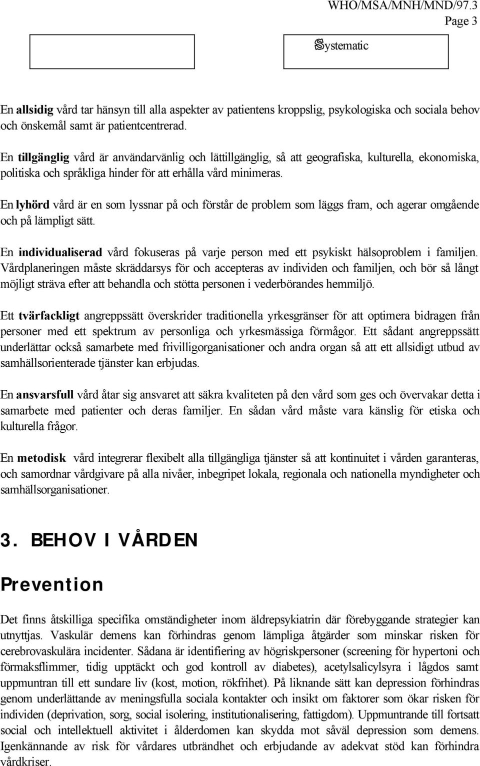 En lyhörd vård är en som lyssnar på och förstår de problem som läggs fram, och agerar omgående och på lämpligt sätt.