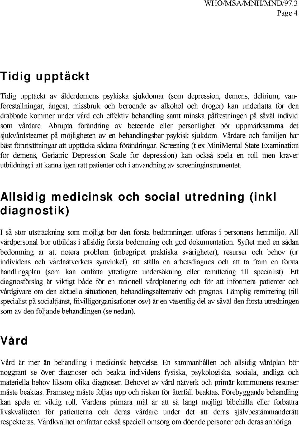 den drabbade kommer under vård och effektiv behandling samt minska påfrestningen på såväl individ som vårdare.