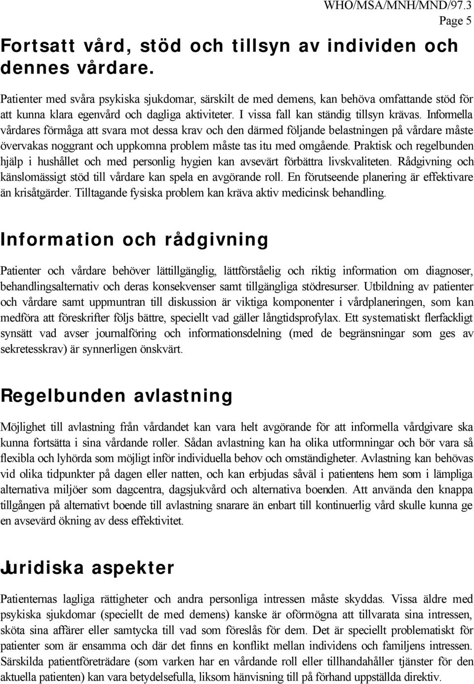 Informella vårdares förmåga att svara mot dessa krav och den därmed följande belastningen på vårdare måste övervakas noggrant och uppkomna problem måste tas itu med omgående.