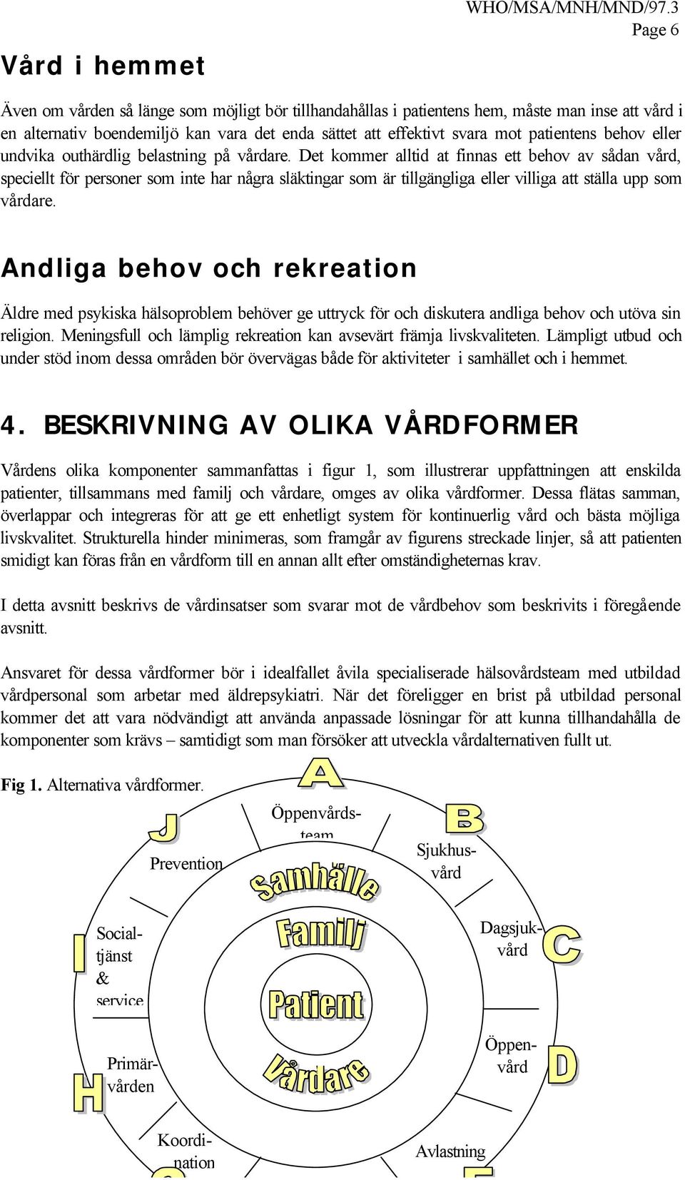 behov eller undvika outhärdlig belastning på vårdare.