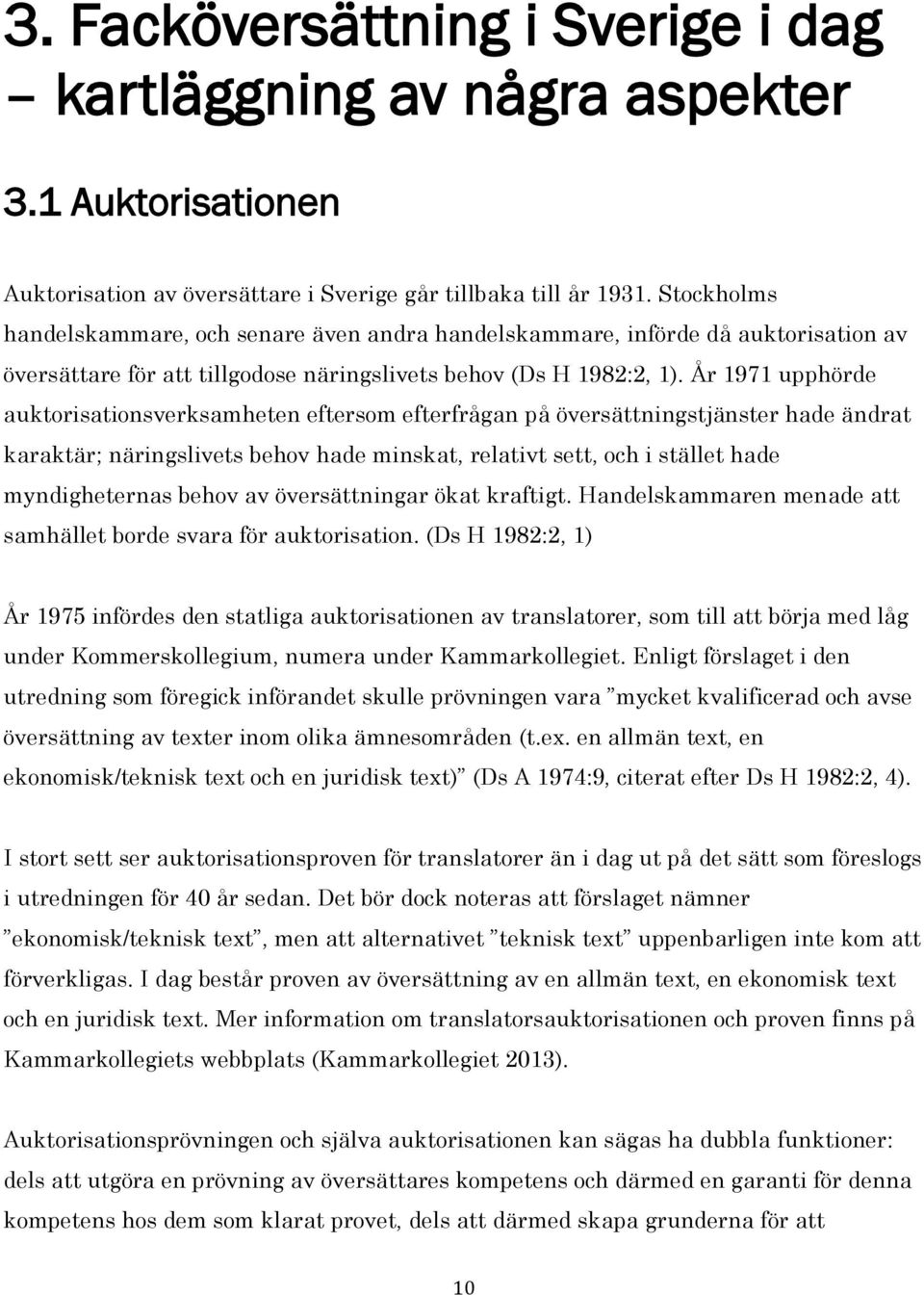 År 1971 upphörde auktorisationsverksamheten eftersom efterfrågan på översättningstjänster hade ändrat karaktär; näringslivets behov hade minskat, relativt sett, och i stället hade myndigheternas