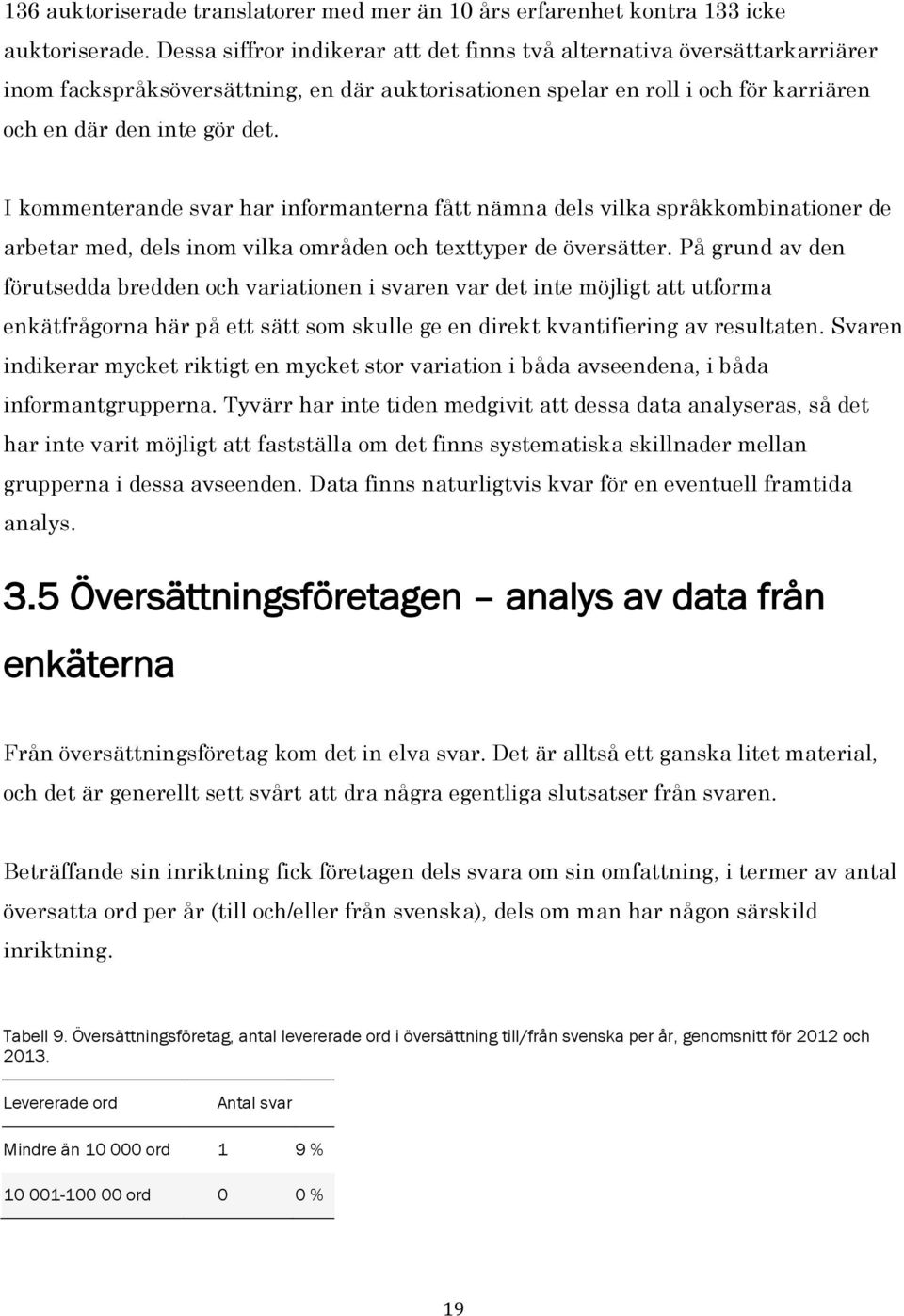 I kommenterande svar har informanterna fått nämna dels vilka språkkombinationer de arbetar med, dels inom vilka områden och texttyper de översätter.