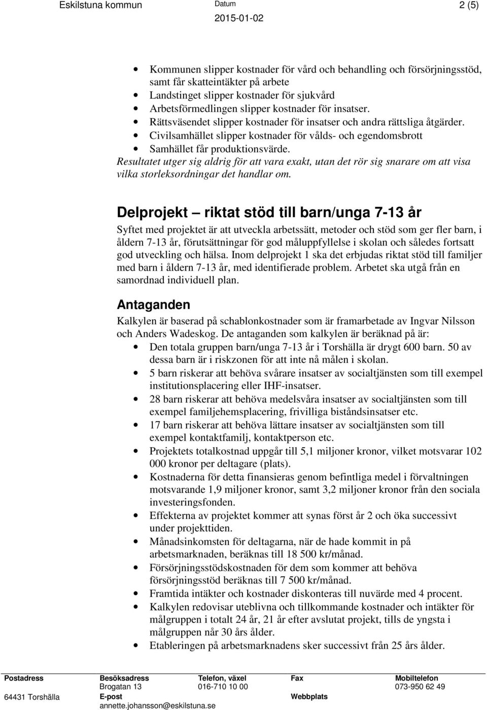 Resultatet utger sig aldrig för att vara exakt, utan det rör sig snarare om att visa vilka storleksordningar det handlar om.