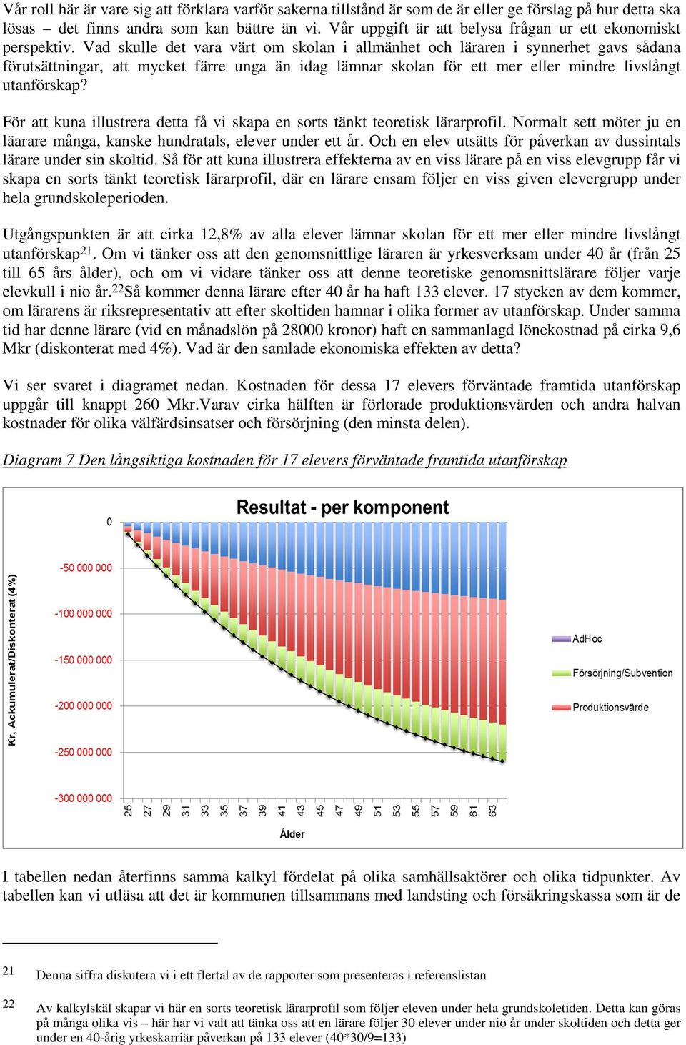 Vad skulle det vara värt om skolan i allmänhet och läraren i synnerhet gavs sådana förutsättningar, att mycket färre unga än idag lämnar skolan för ett mer eller mindre livslångt utanförskap?