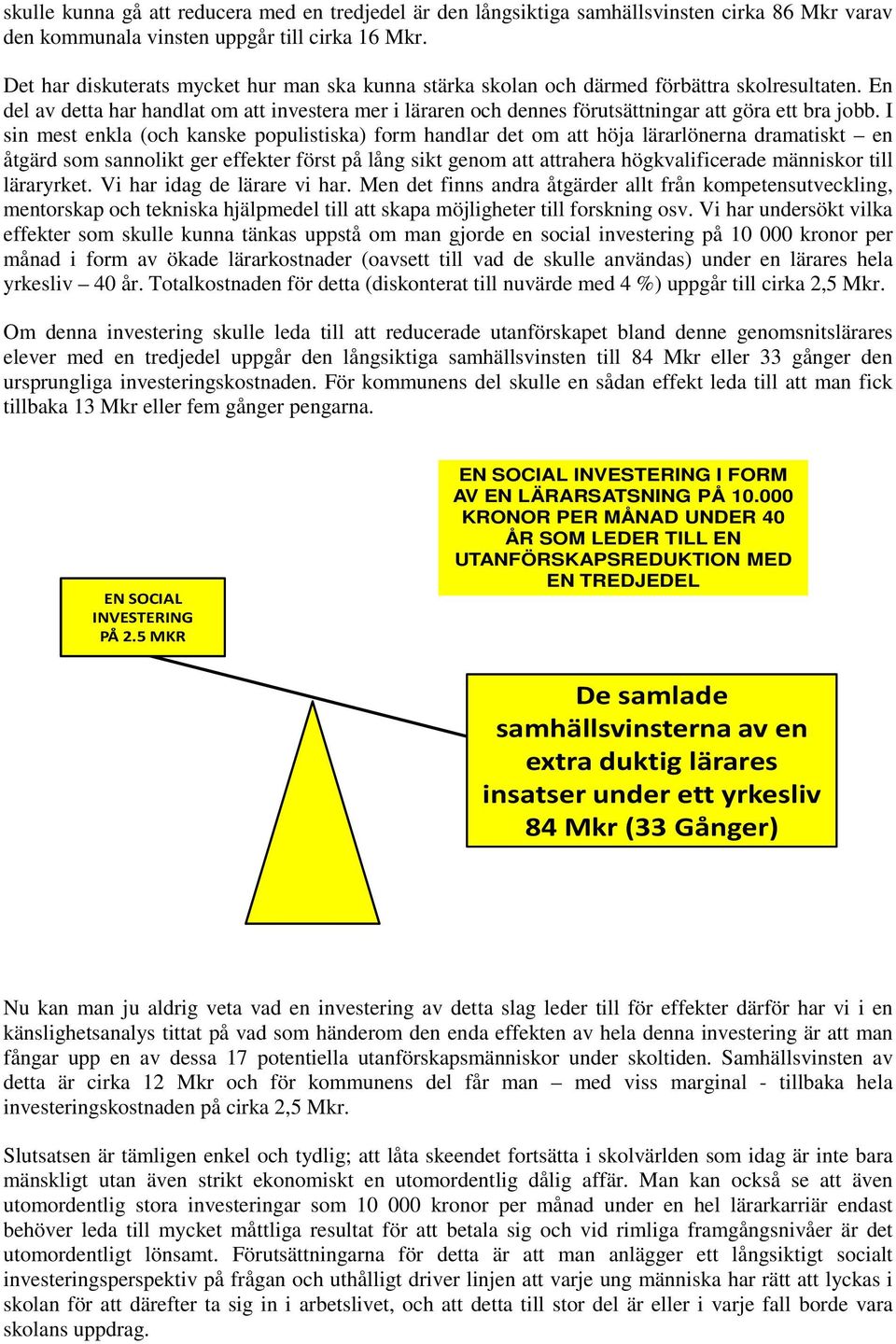 En del av detta har handlat om att investera mer i läraren och dennes förutsättningar att göra ett bra jobb.