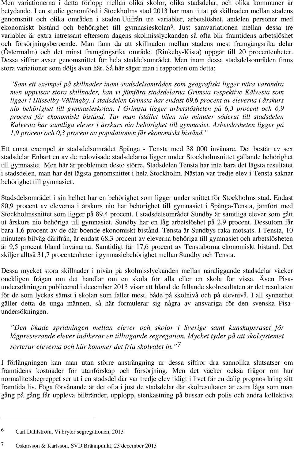 utifrån tre variabler, arbetslöshet, andelen personer med ekonomiskt bistånd och behörighet till gymnasieskolan 6.