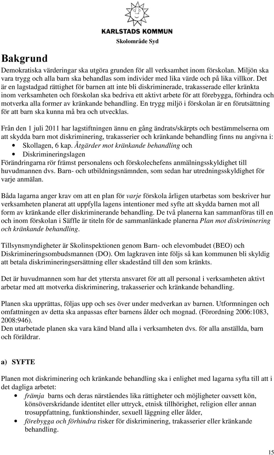 motverka alla former av kränkande behandling. En trygg miljö i förskolan är en förutsättning för att barn ska kunna må bra och utvecklas.