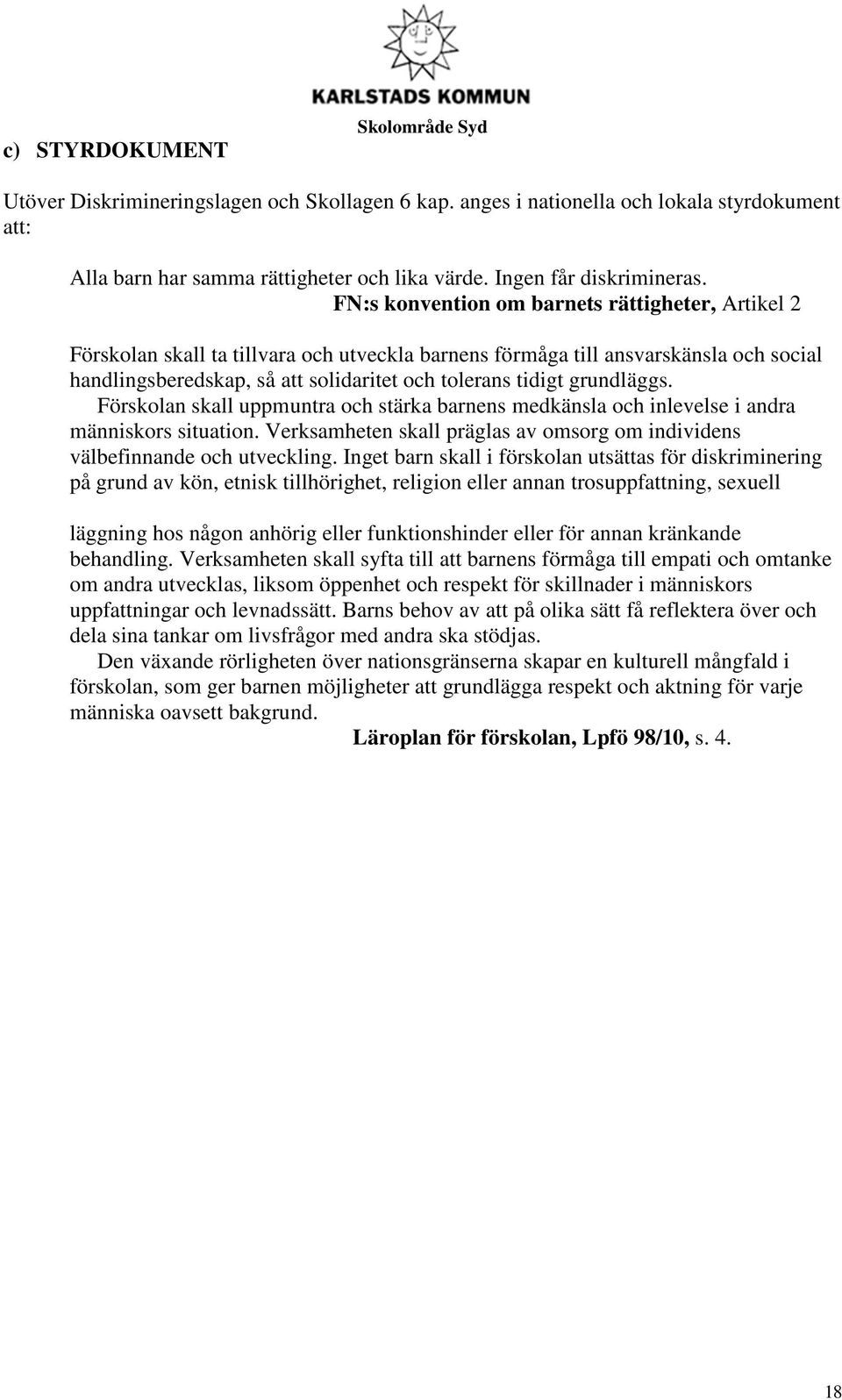 grundläggs. Förskolan skall uppmuntra och stärka barnens medkänsla och inlevelse i andra människors situation. Verksamheten skall präglas av omsorg om individens välbefinnande och utveckling.