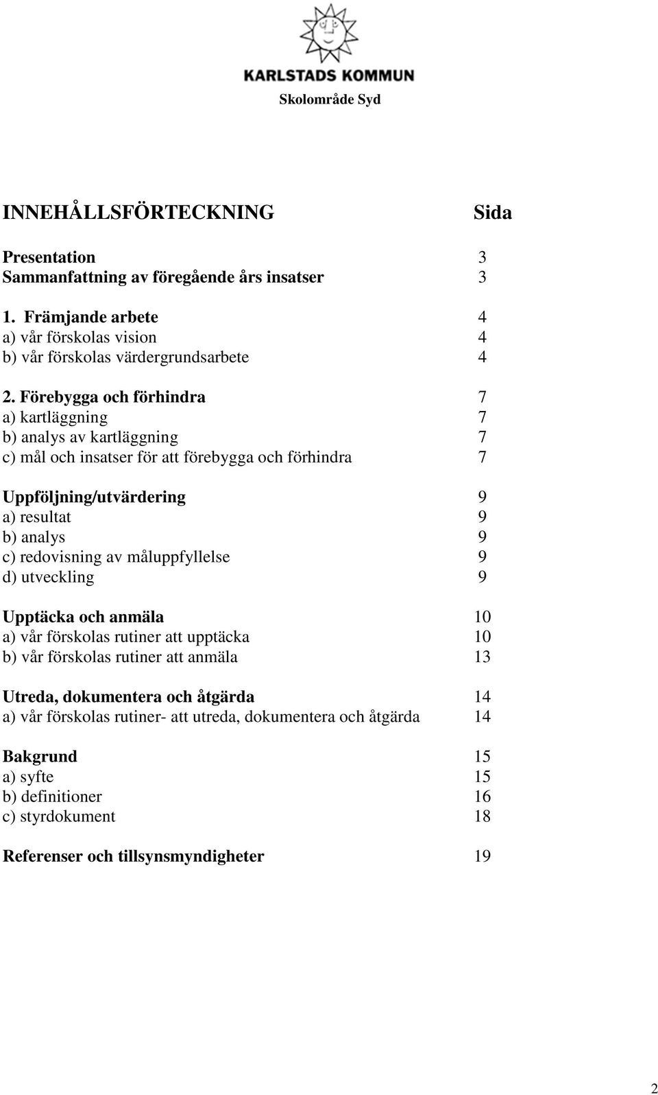 9 c) redovisning av måluppfyllelse 9 d) utveckling 9 Upptäcka och anmäla 10 a) vår förskolas rutiner att upptäcka 10 b) vår förskolas rutiner att anmäla 13 Utreda, dokumentera