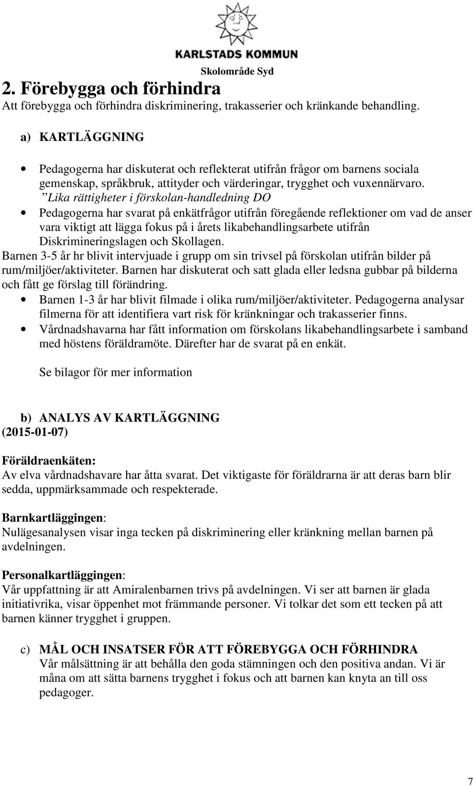 Lika rättigheter i förskolan-handledning DO Pedagogerna har svarat på enkätfrågor utifrån föregående reflektioner om vad de anser vara viktigt att lägga fokus på i årets likabehandlingsarbete utifrån