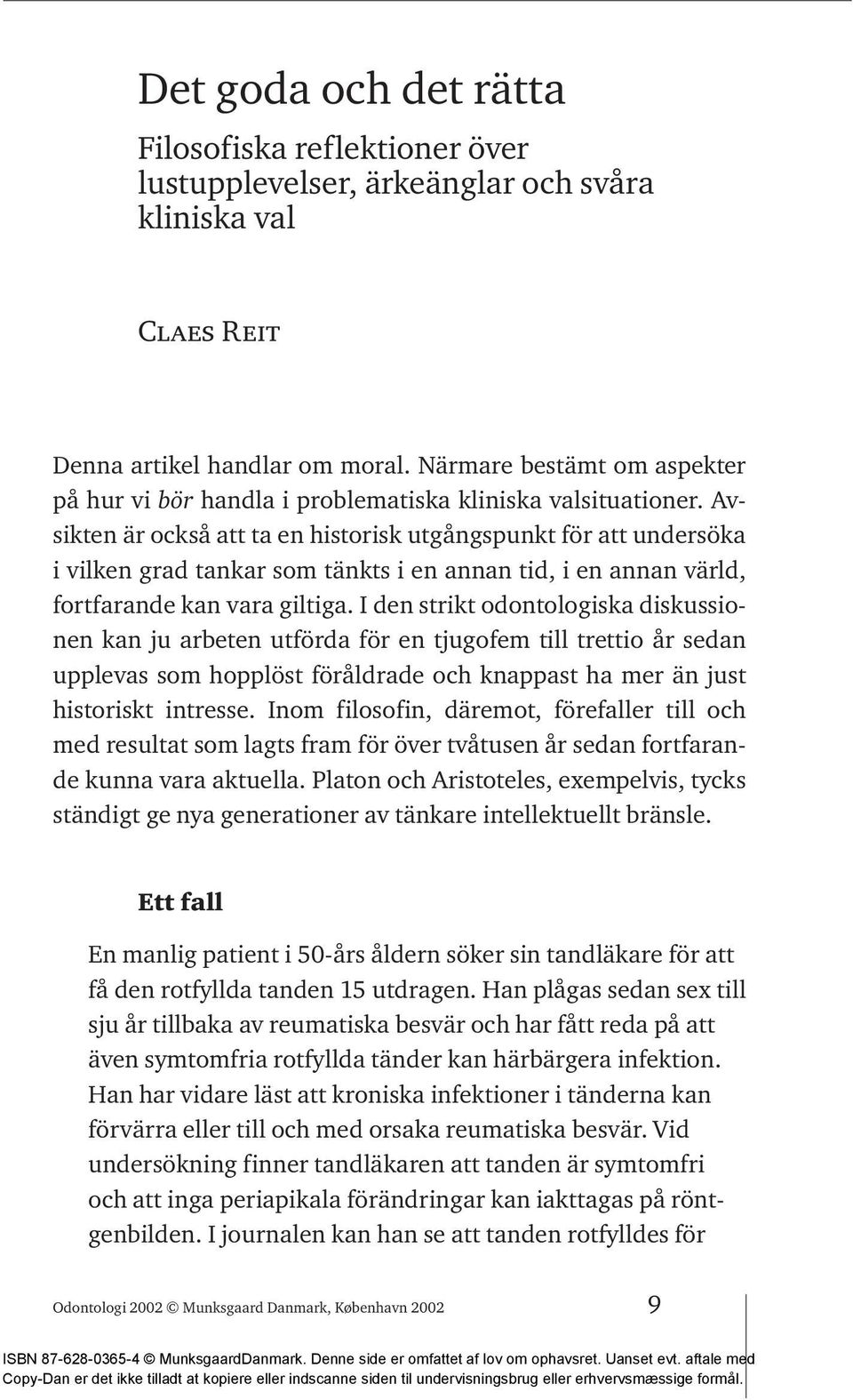 Avsikten är också att ta en historisk utgångspunkt för att undersöka i vilken grad tankar som tänkts i en annan tid, i en annan värld, fortfarande kan vara giltiga.