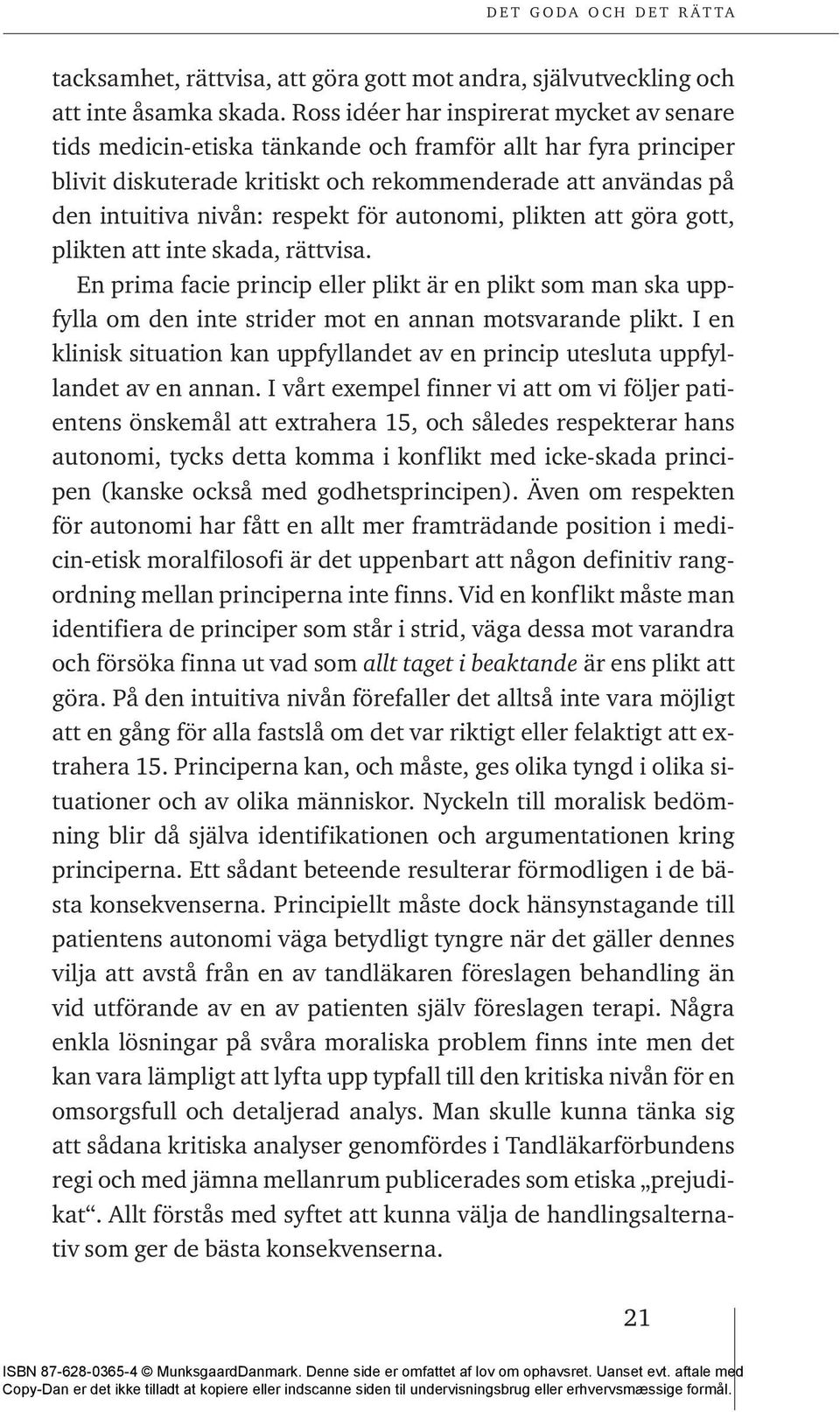 för autonomi, plikten att göra gott, plikten att inte skada, rättvisa. En prima facie princip eller plikt är en plikt som man ska uppfylla om den inte strider mot en annan motsvarande plikt.