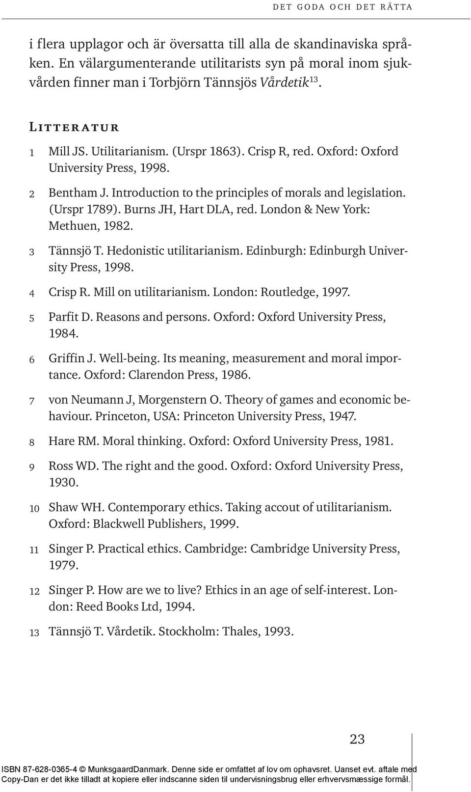 London & New York: Methuen, 1982. 3 Tännsjö T. Hedonistic utilitarianism. Edinburgh: Edinburgh University Press, 1998. 4 Crisp R. Mill on utilitarianism. London: Routledge, 1997. 5 Parfit D.