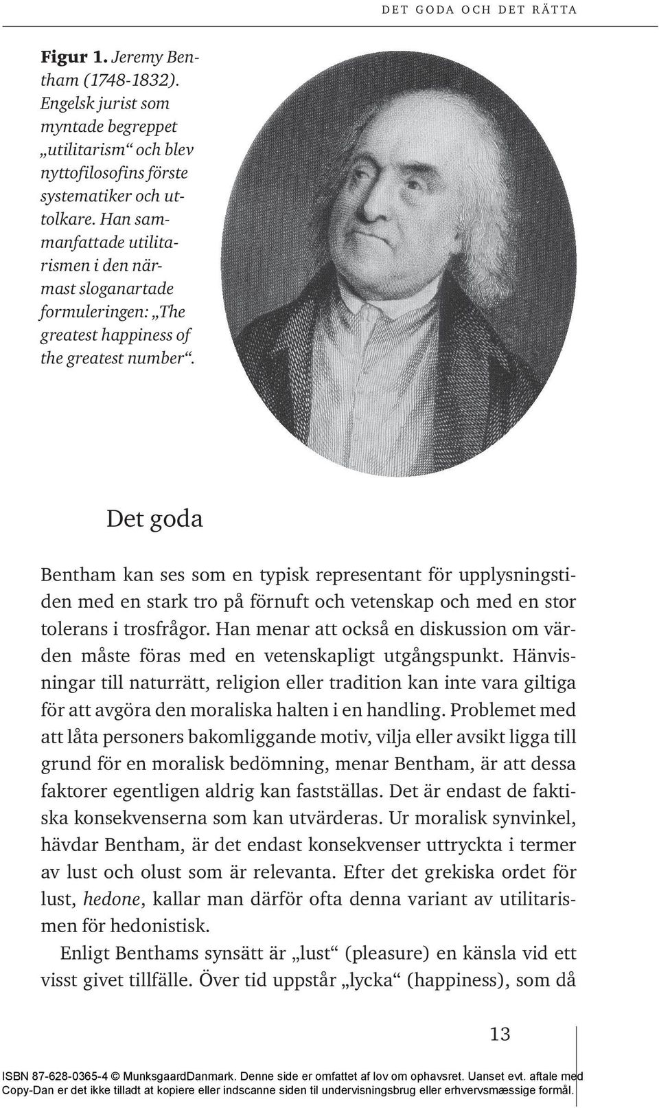 Det goda Bentham kan ses som en typisk representant för upplysningstiden med en stark tro på förnuft och vetenskap och med en stor tolerans i trosfrågor.