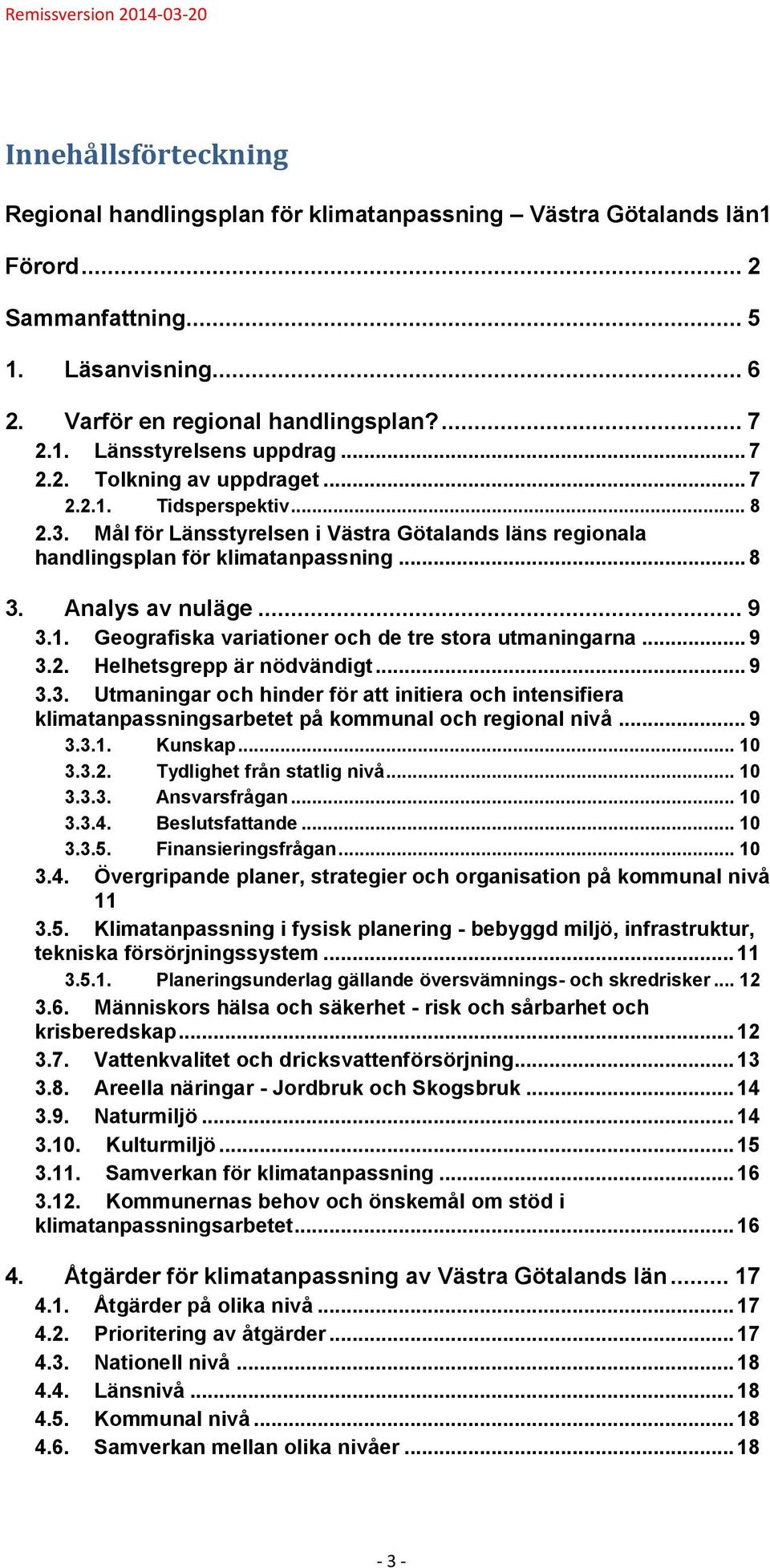 Mål för Länsstyrelsen i Västra Götalands läns regionala handlingsplan för klimatanpassning... 8 3. Analys av nuläge... 9 3.1. Geografiska variationer och de tre stora utmaningarna... 9 3.2.