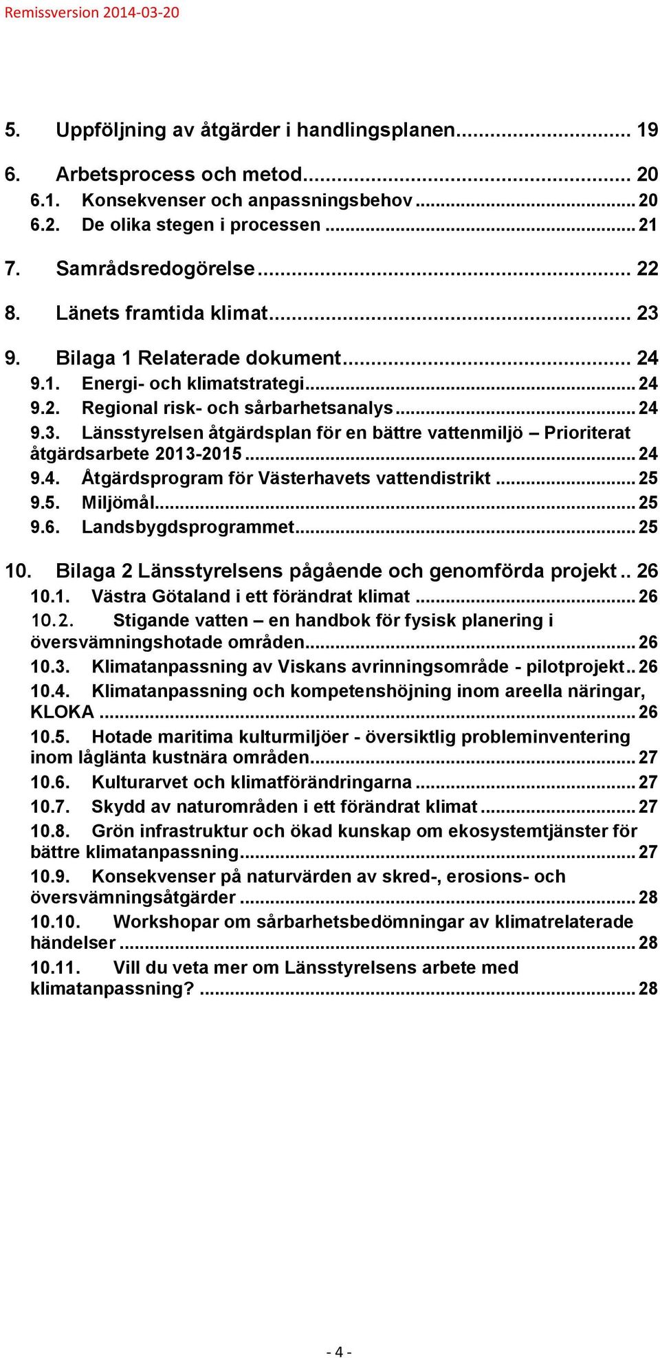 .. 24 9.4. Åtgärdsprogram för Västerhavets vattendistrikt... 25 9.5. Miljömål... 25 9.6. Landsbygdsprogrammet... 25 10. Bilaga 2 Länsstyrelsens pågående och genomförda projekt.. 26 10.1. Västra Götaland i ett förändrat klimat.