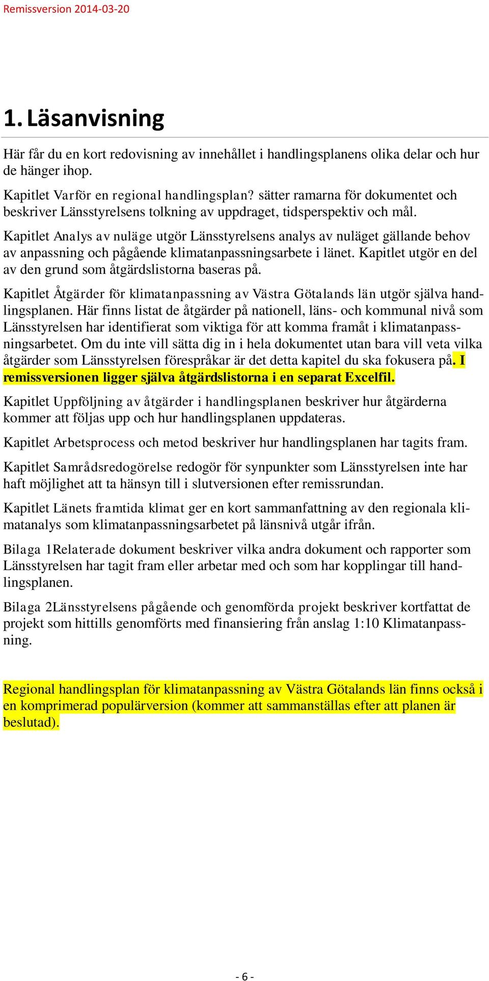 Kapitlet Analys av nuläge utgör Länsstyrelsens analys av nuläget gällande behov av anpassning och pågående klimatanpassningsarbete i länet.