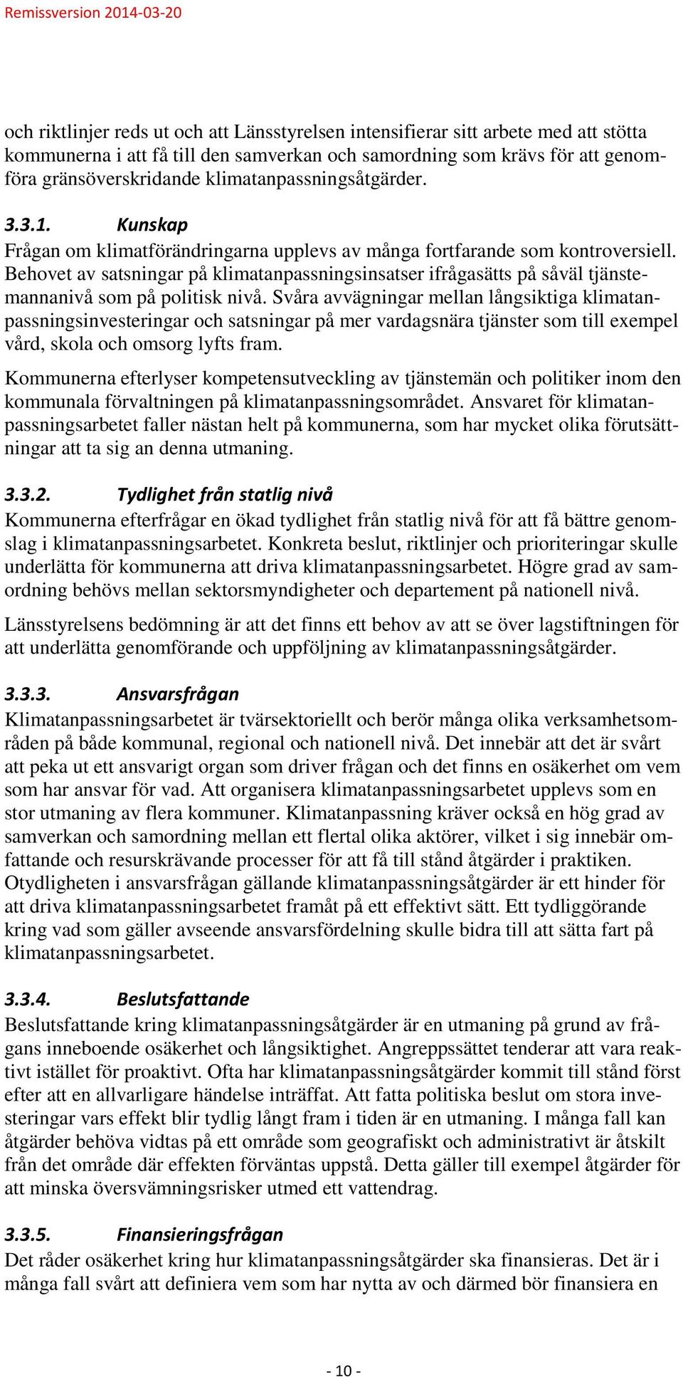 Behovet av satsningar på klimatanpassningsinsatser ifrågasätts på såväl tjänstemannanivå som på politisk nivå.