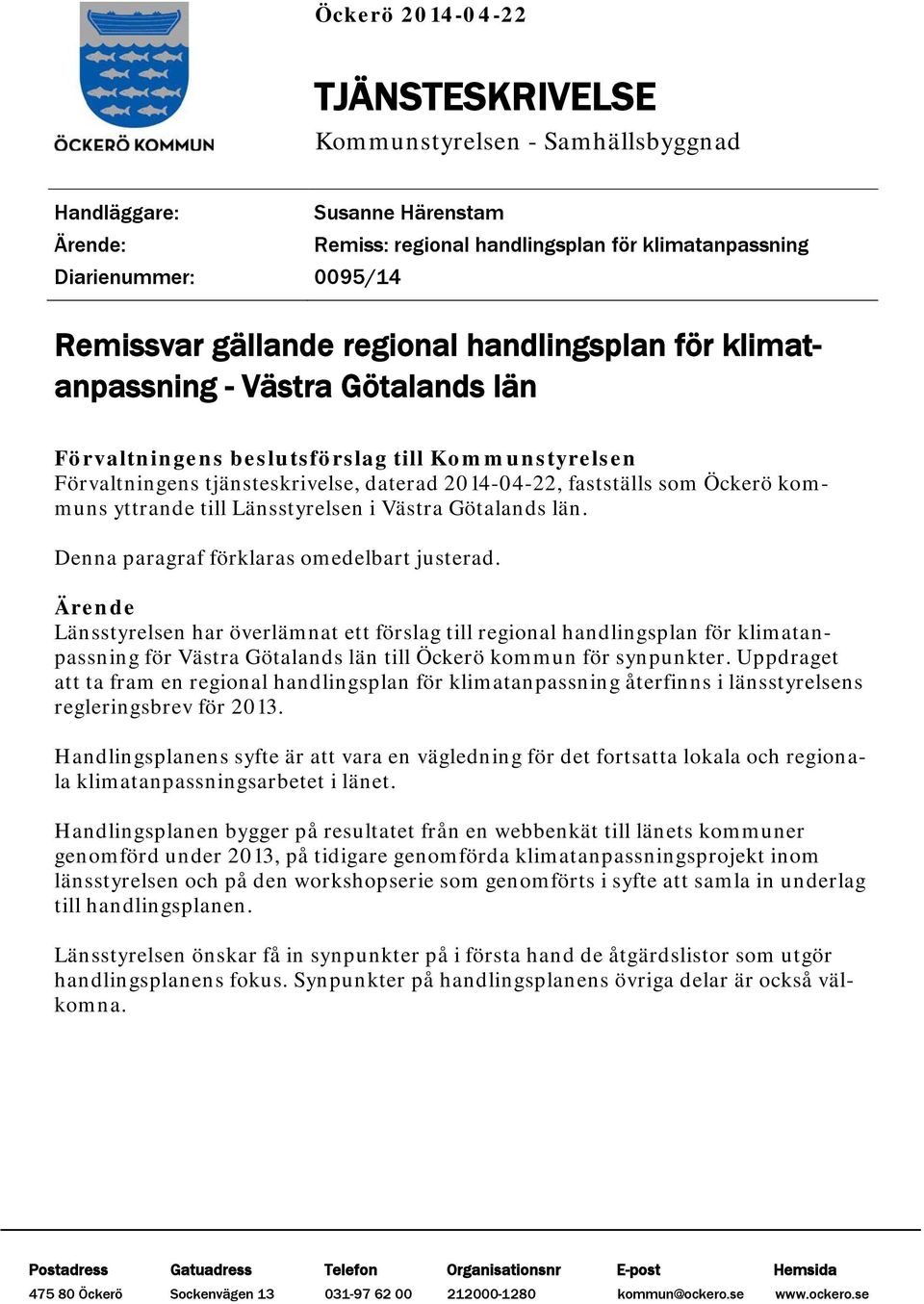 Öckerö kommuns yttrande till Länsstyrelsen i Västra Götalands län. Denna paragraf förklaras omedelbart justerad.