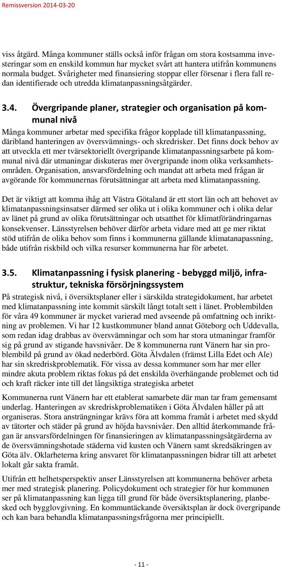 Övergripande planer, strategier och organisation på kommunal nivå Många kommuner arbetar med specifika frågor kopplade till klimatanpassning, däribland hanteringen av översvämnings- och skredrisker.