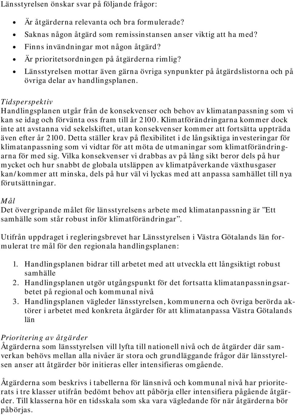 Tidsperspektiv Handlingsplanen utgår från de konsekvenser och behov av klimatanpassning som vi kan se idag och förvänta oss fram till år 2100.