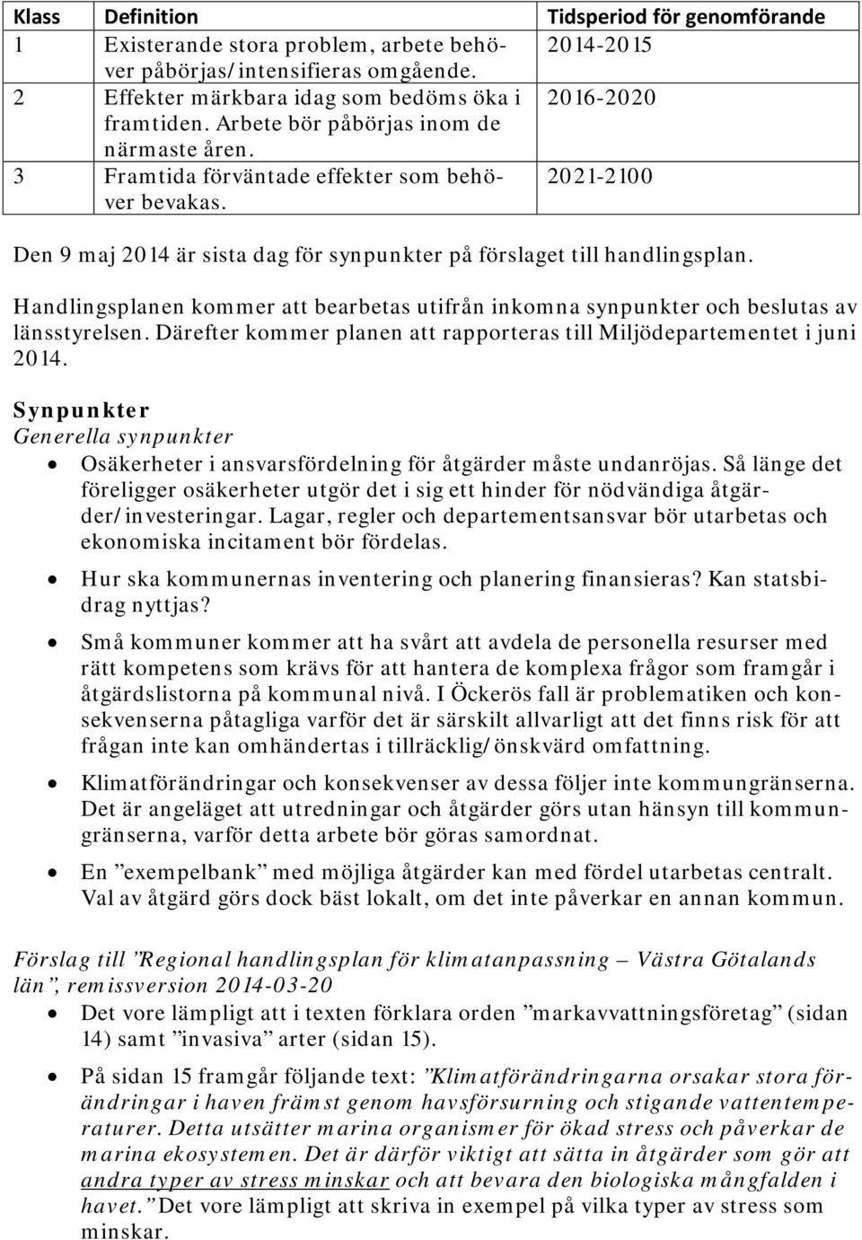 Handlingsplanen kommer att bearbetas utifrån inkomna synpunkter och beslutas av länsstyrelsen. Därefter kommer planen att rapporteras till Miljödepartementet i juni 2014.