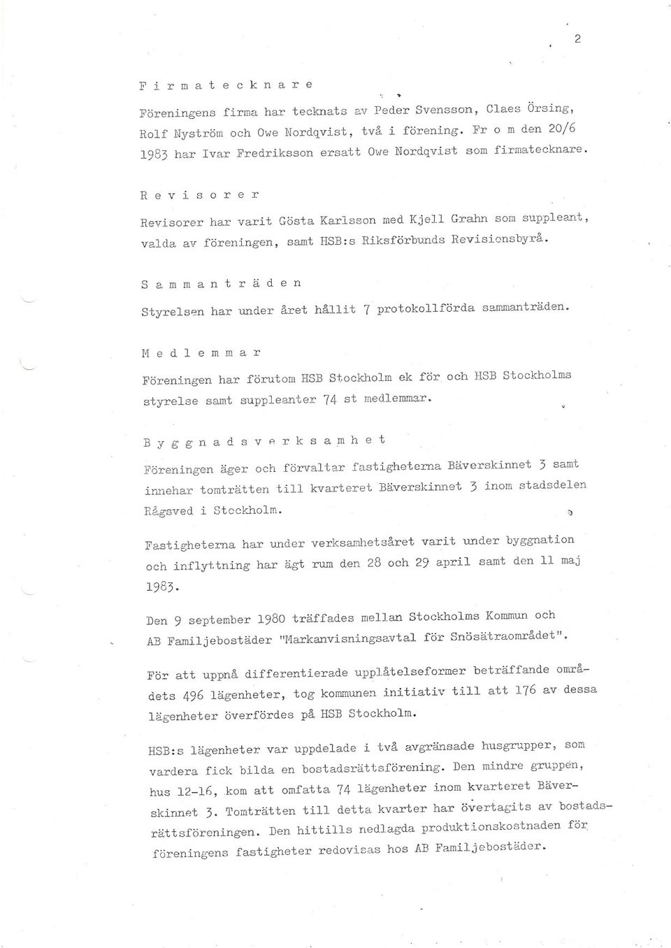 R e v i s o r e r Revisorer har varit Gösta Karlsson med Kjell Grahn som suppleant, valda av föreningen, samt HSB:s Riksförbunds Revisionsbyrå.