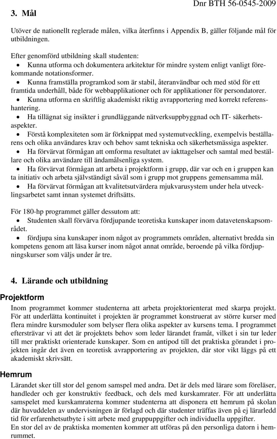 Kunna framställa programkod som är stabil, återanvändbar och med stöd för ett framtida underhåll, både för webbapplikationer och för applikationer för persondatorer.