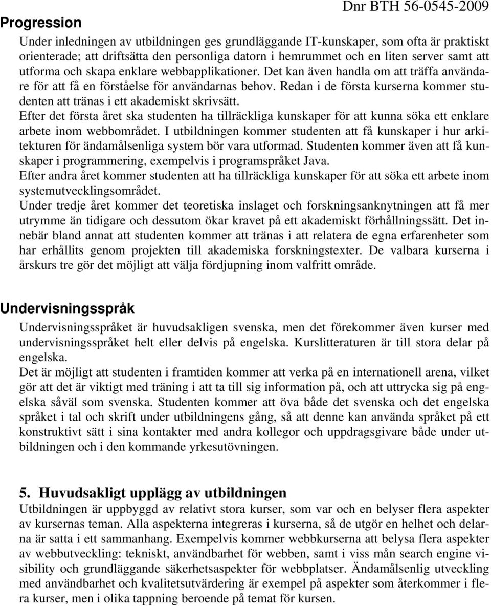 Redan i de första kurserna kommer studenten att tränas i ett akademiskt skrivsätt. Efter det första året ska studenten ha tillräckliga kunskaper för att kunna söka ett enklare arbete inom webbområdet.