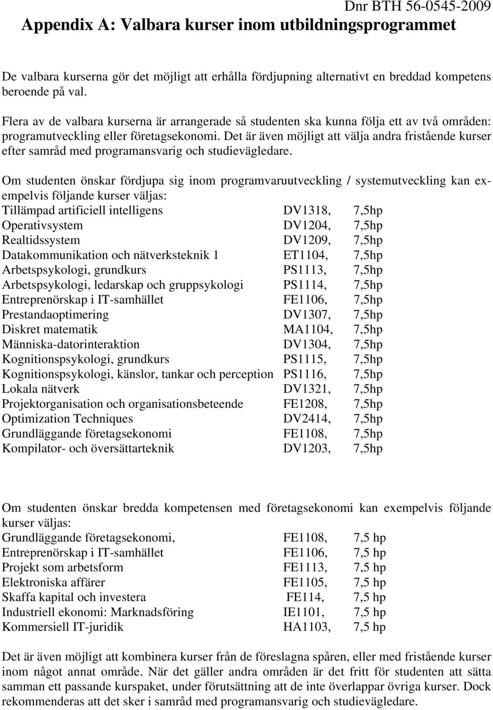 Det är även möjligt att välja andra fristående kurser efter samråd med programansvarig och studievägledare.