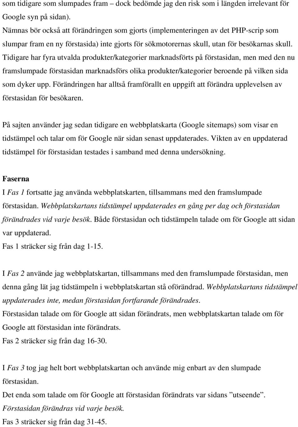 Tidigare har fyra utvalda produkter/kategorier marknadsförts på förstasidan, men med den nu framslumpade förstasidan marknadsförs olika produkter/kategorier beroende på vilken sida som dyker upp.