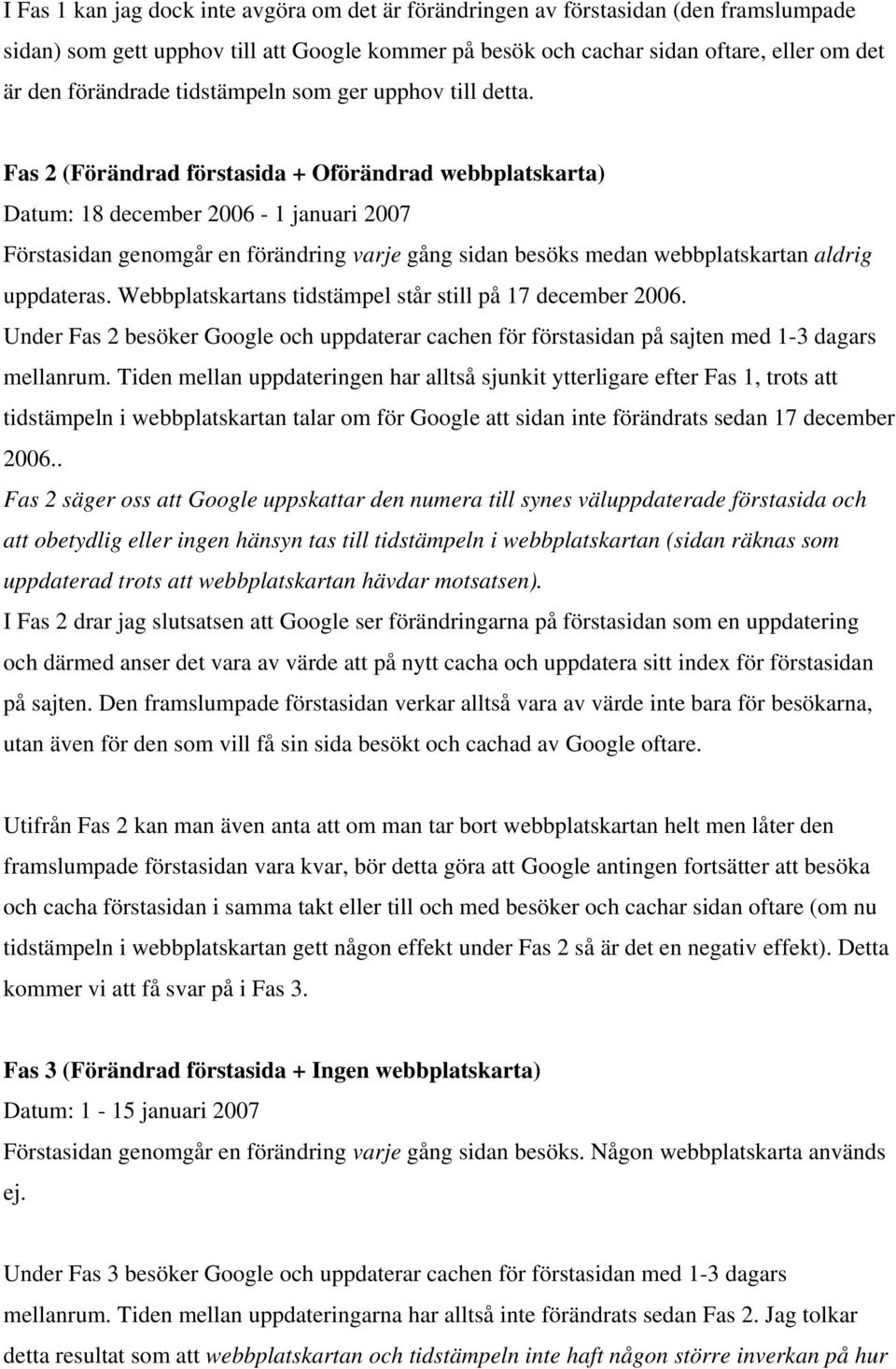 Fas 2 (Förändrad förstasida + Oförändrad webbplatskarta) Datum: 18 december 2006-1 januari 2007 Förstasidan genomgår en förändring varje gång sidan besöks medan webbplatskartan aldrig uppdateras.