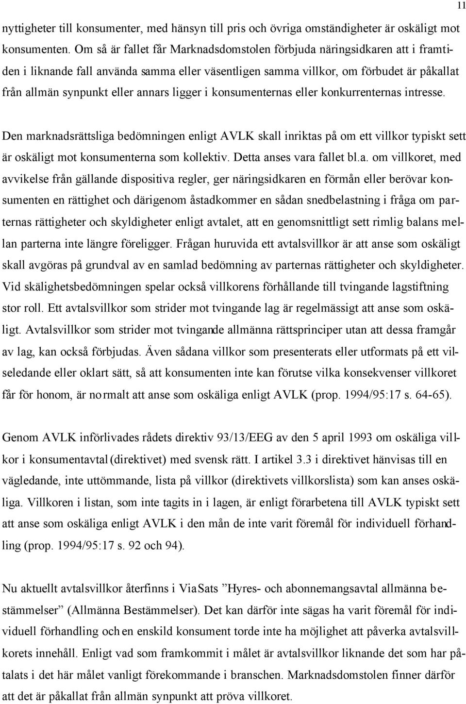 ligger i konsumenternas eller konkurrenternas intresse. 11 Den marknadsrättsliga bedömningen enligt AVLK skall inriktas på om ett villkor typiskt sett är oskäligt mot konsumenterna som kollektiv.