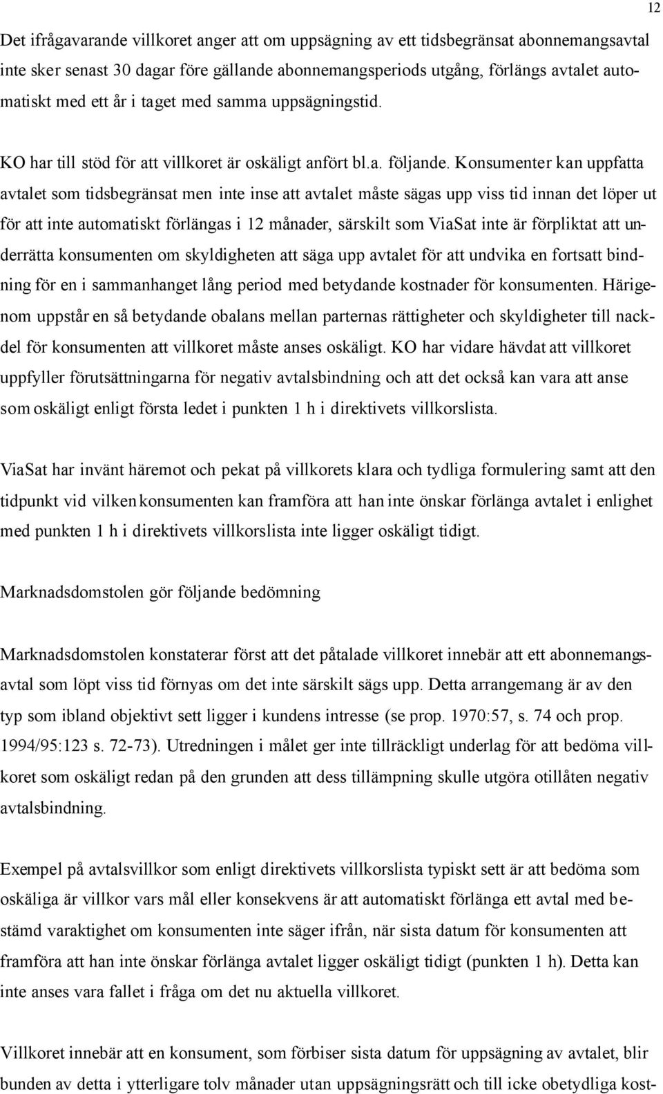 Konsumenter kan uppfatta avtalet som tidsbegränsat men inte inse att avtalet måste sägas upp viss tid innan det löper ut för att inte automatiskt förlängas i 12 månader, särskilt som ViaSat inte är