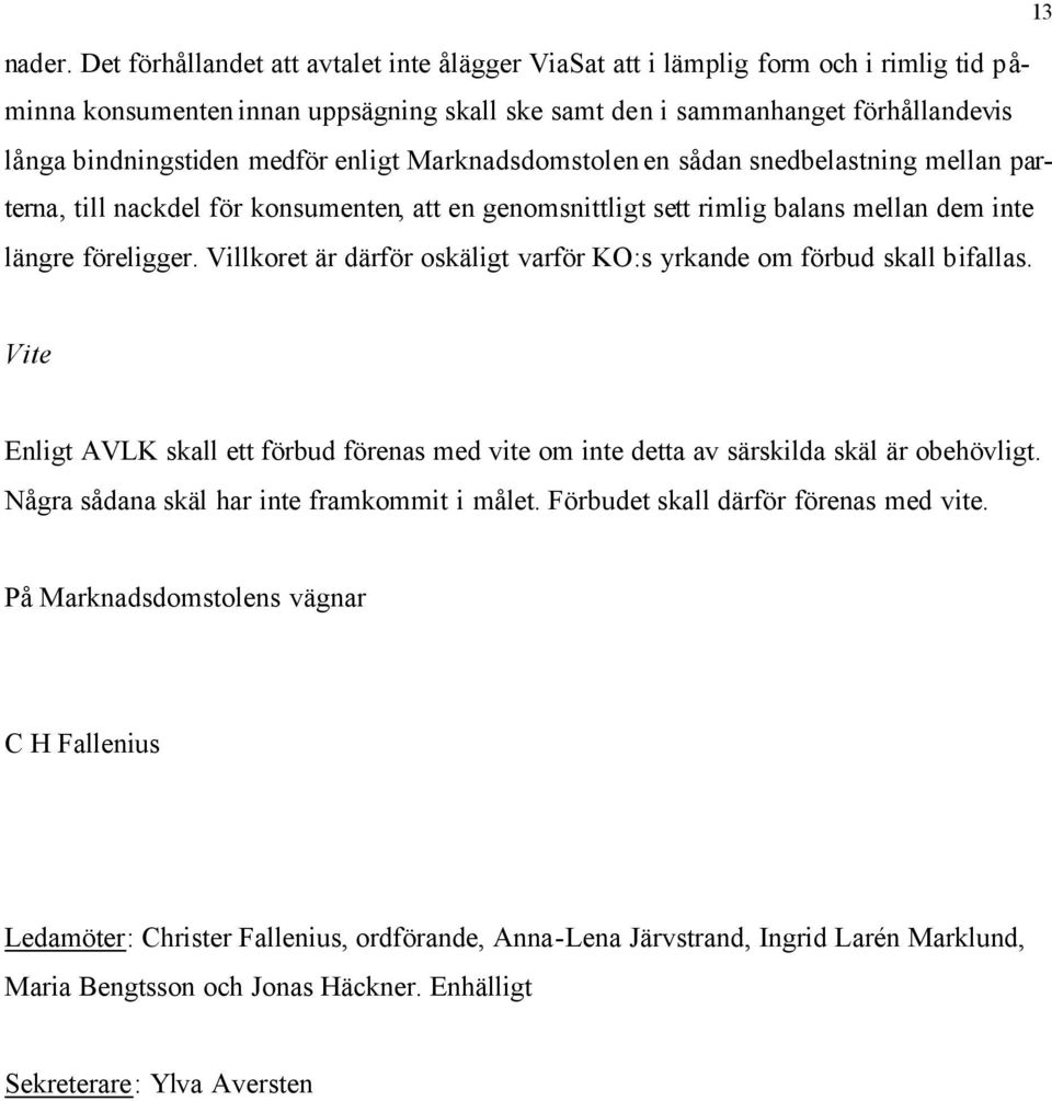 enligt Marknadsdomstolen en sådan snedbelastning mellan parterna, till nackdel för konsumenten, att en genomsnittligt sett rimlig balans mellan dem inte längre föreligger.