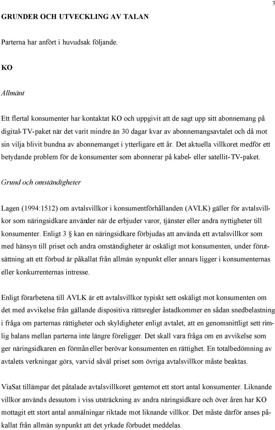 blivit bundna av abonnemanget i ytterligare ett år. Det aktuella villkoret medför ett betydande problem för de konsumenter som abonnerar på kabel- eller satellit-tv-paket.