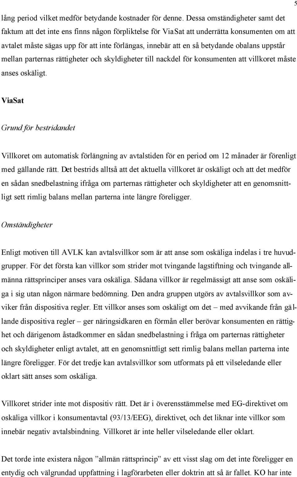 obalans uppstår mellan parternas rättigheter och skyldigheter till nackdel för konsumenten att villkoret måste anses oskäligt.